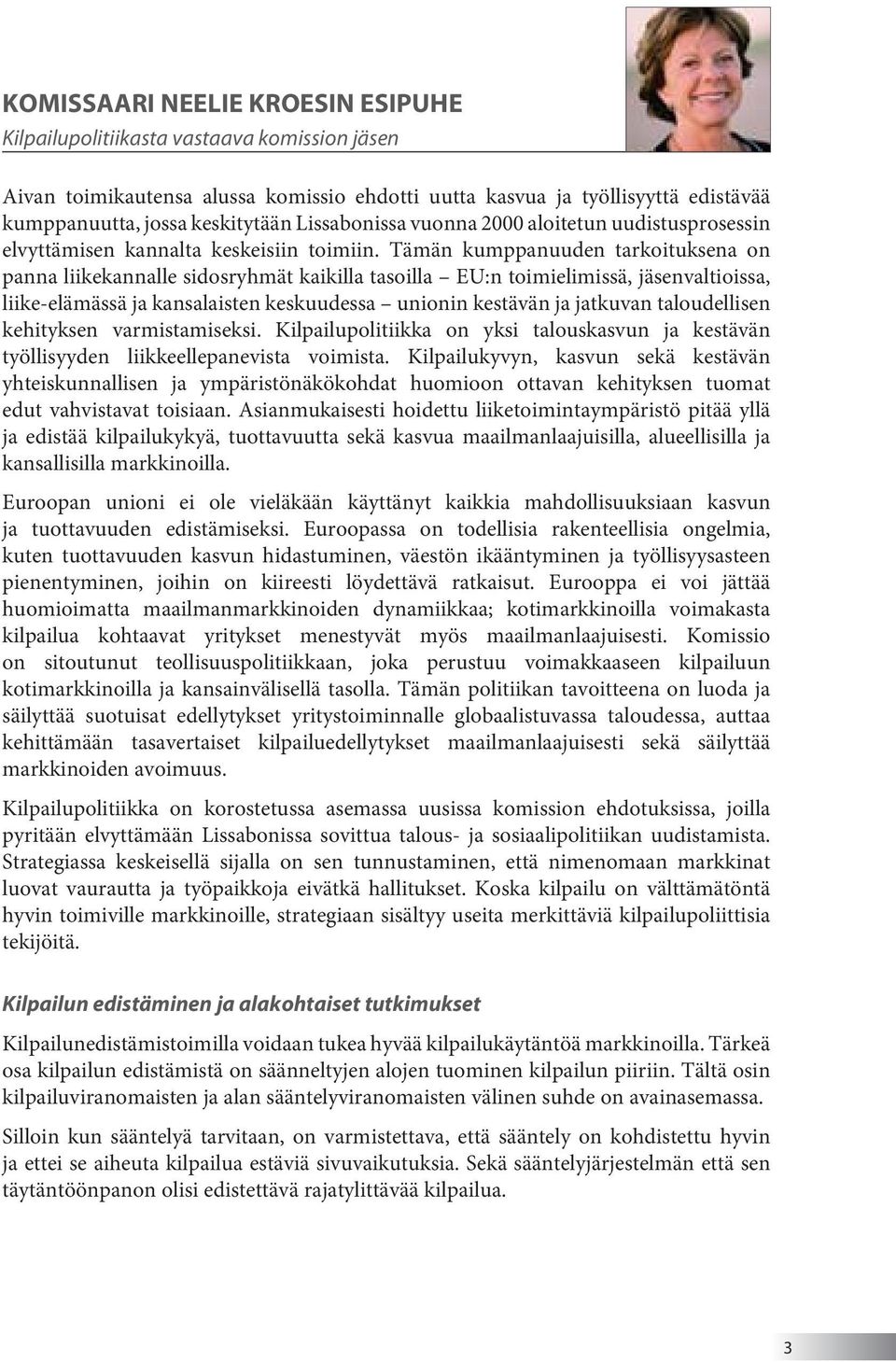 Tämän kumppanuuden tarkoituksena on panna liikekannalle sidosryhmät kaikilla tasoilla EU:n toimielimissä, jäsenvaltioissa, liike-elämässä ja kansalaisten keskuudessa unionin kestävän ja jatkuvan