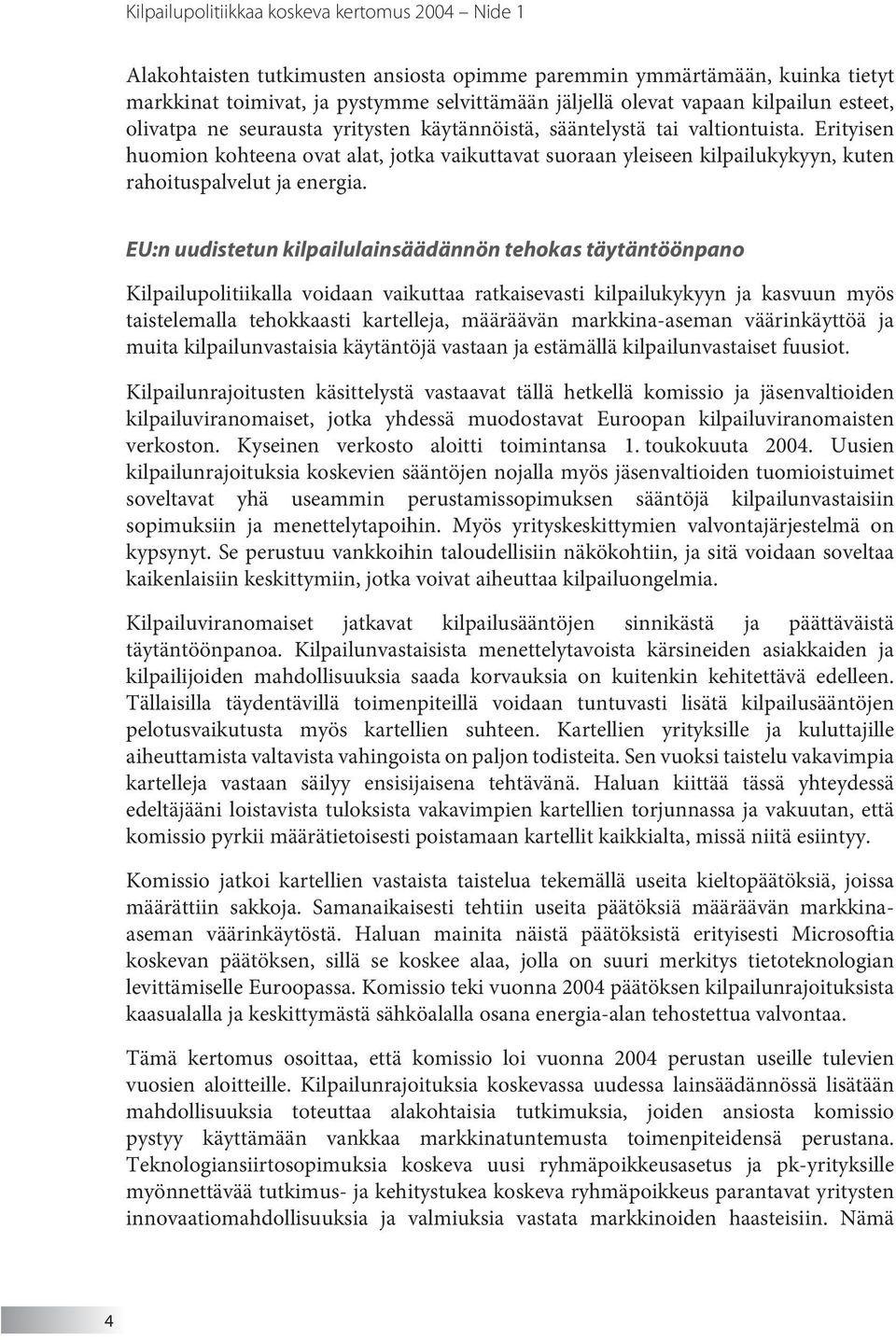 Erityisen huomion kohteena ovat alat, jotka vaikuttavat suoraan yleiseen kilpailukykyyn, kuten rahoituspalvelut ja energia.