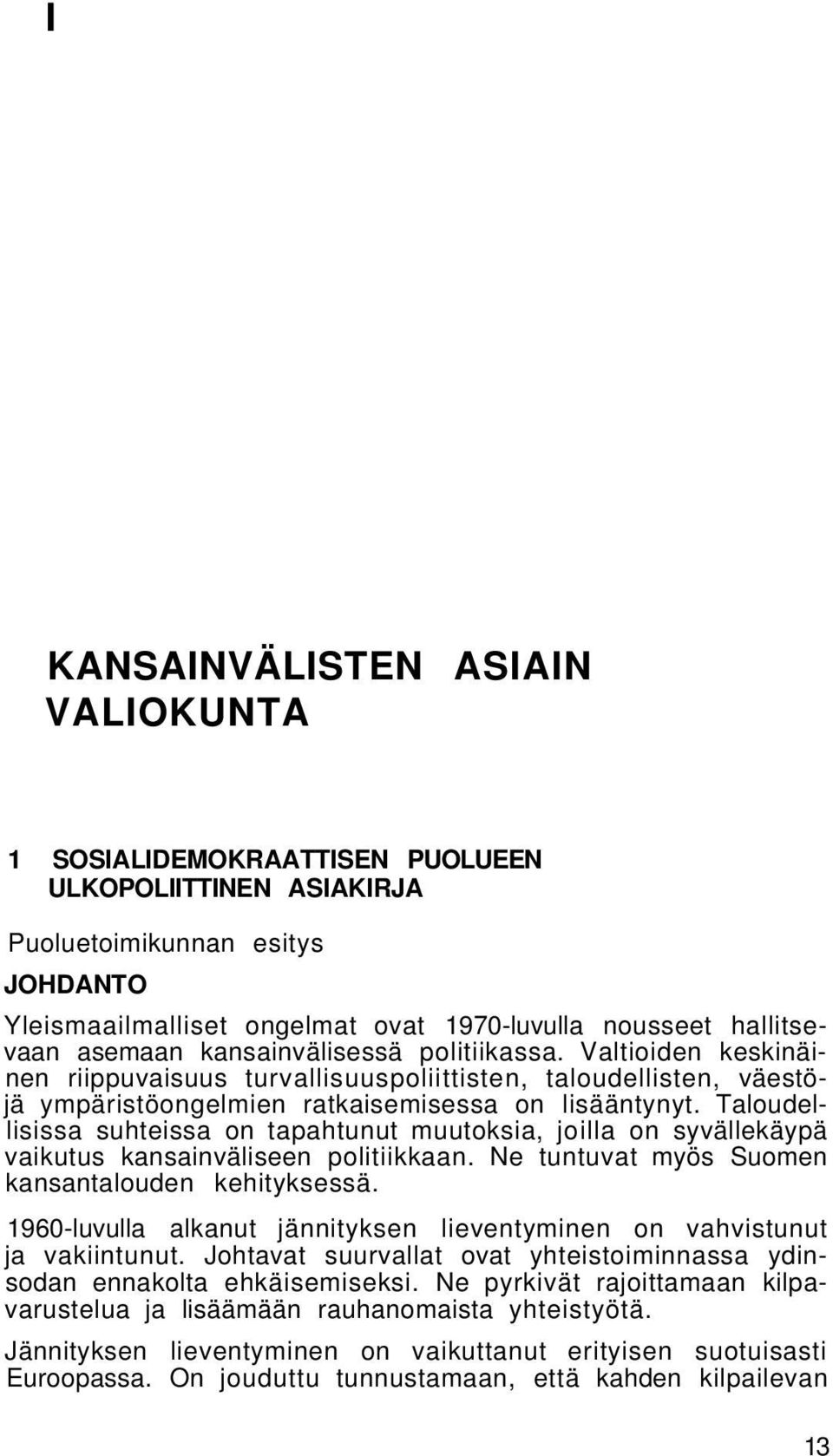 Taloudellisissa suhteissa on tapahtunut muutoksia, joilla on syvällekäypä vaikutus kansainväliseen politiikkaan. Ne tuntuvat myös Suomen kansantalouden kehityksessä.