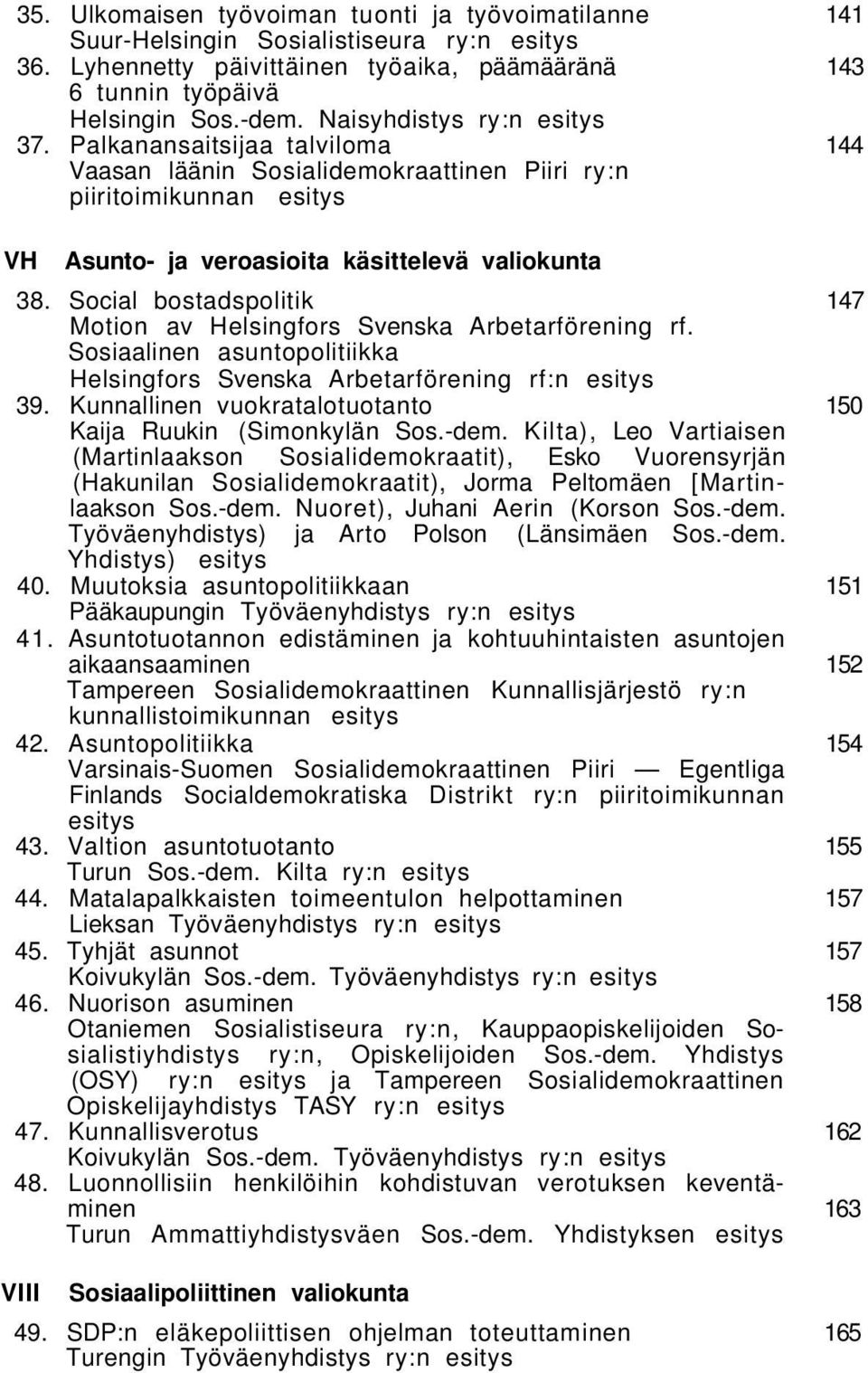 Social bostadspolitik 147 Motion av Helsingfors Svenska Arbetarförening rf. Sosiaalinen asuntopolitiikka Helsingfors Svenska Arbetarförening rf:n esitys 39.