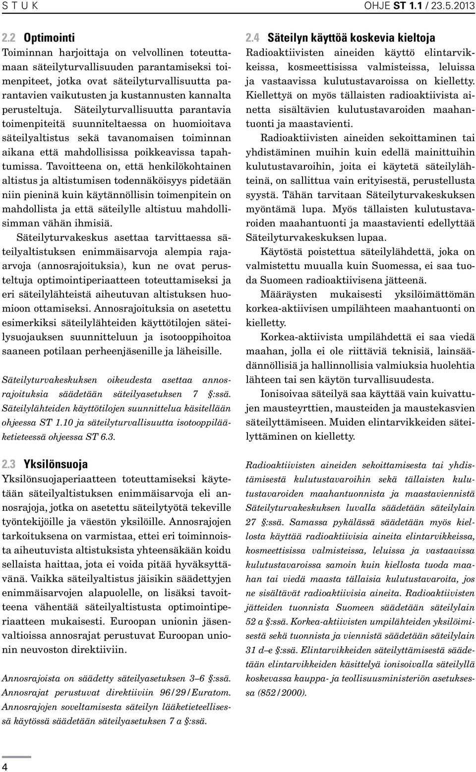 perusteltuja. Säteilyturvallisuutta parantavia toimenpiteitä suunniteltaessa on huomioitava säteilyaltistus sekä tavanomaisen toiminnan aikana että mahdollisissa poikkeavissa tapahtumissa.