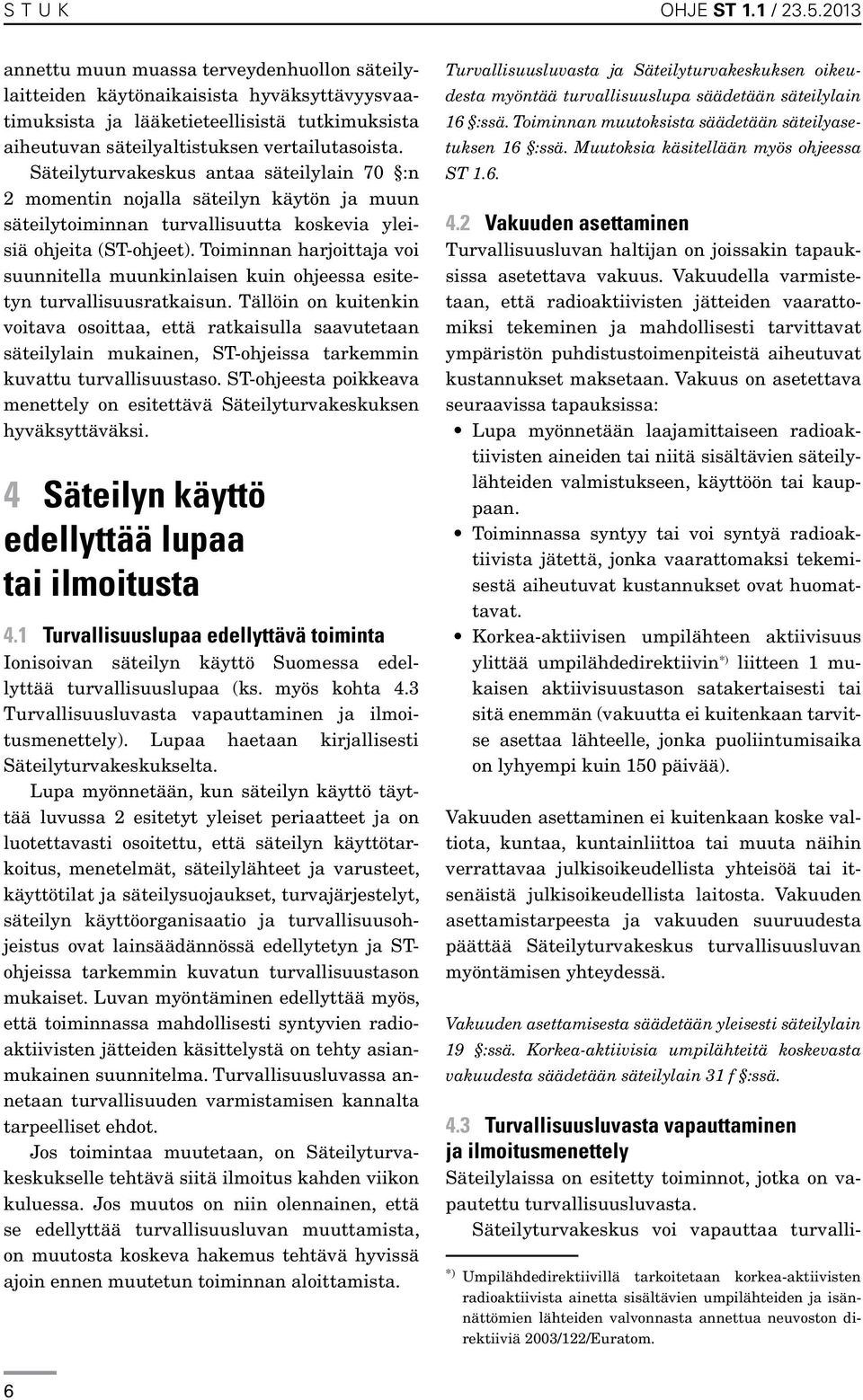 Säteilyturvakeskus antaa säteilylain 70 :n 2 momentin nojalla säteilyn käytön ja muun säteilytoiminnan turvallisuutta koskevia yleisiä ohjeita (ST-ohjeet).