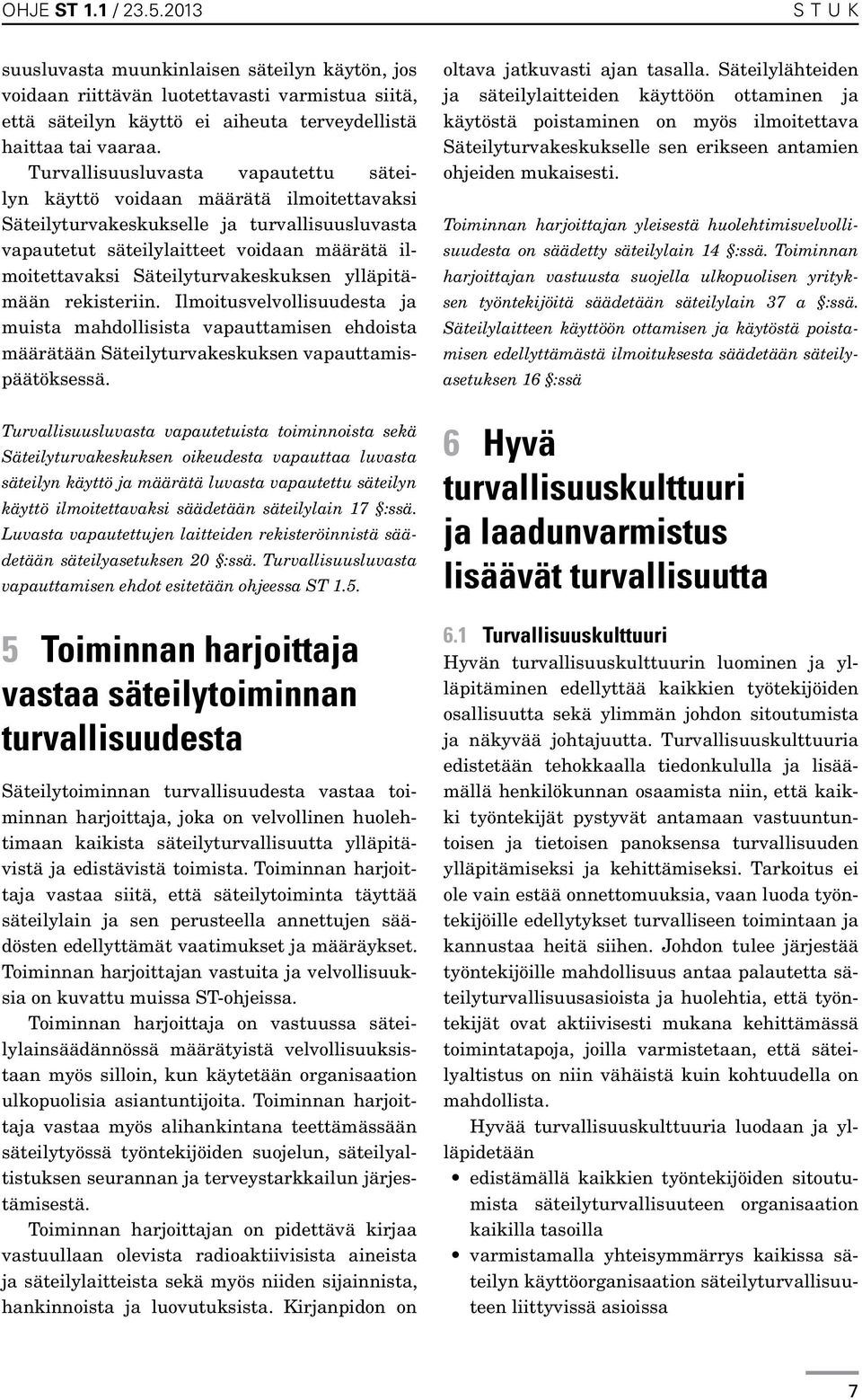 Säteilyturvakeskuksen ylläpitämään rekisteriin. Ilmoitusvelvollisuudesta ja muista mahdollisista vapauttamisen ehdoista määrätään Säteilyturvakeskuksen vapauttamispäätöksessä.