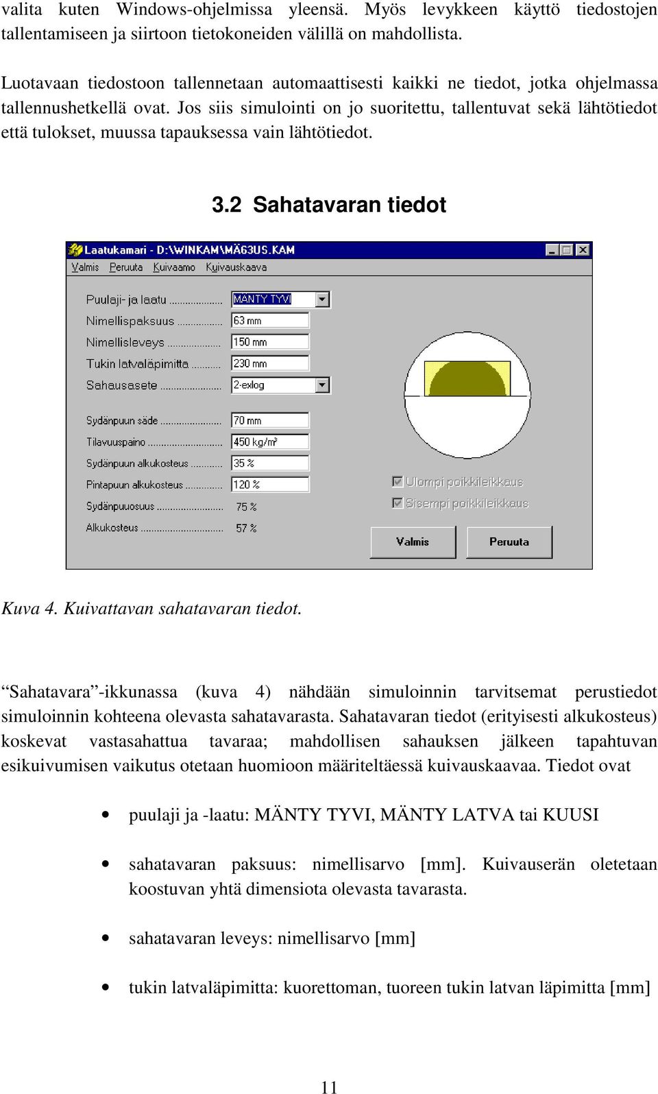 Jos siis simulointi on jo suoritettu, tallentuvat sekä lähtötiedot että tulokset, muussa tapauksessa vain lähtötiedot. 3.2 Sahatavaran tiedot Kuva 4. Kuivattavan sahatavaran tiedot.