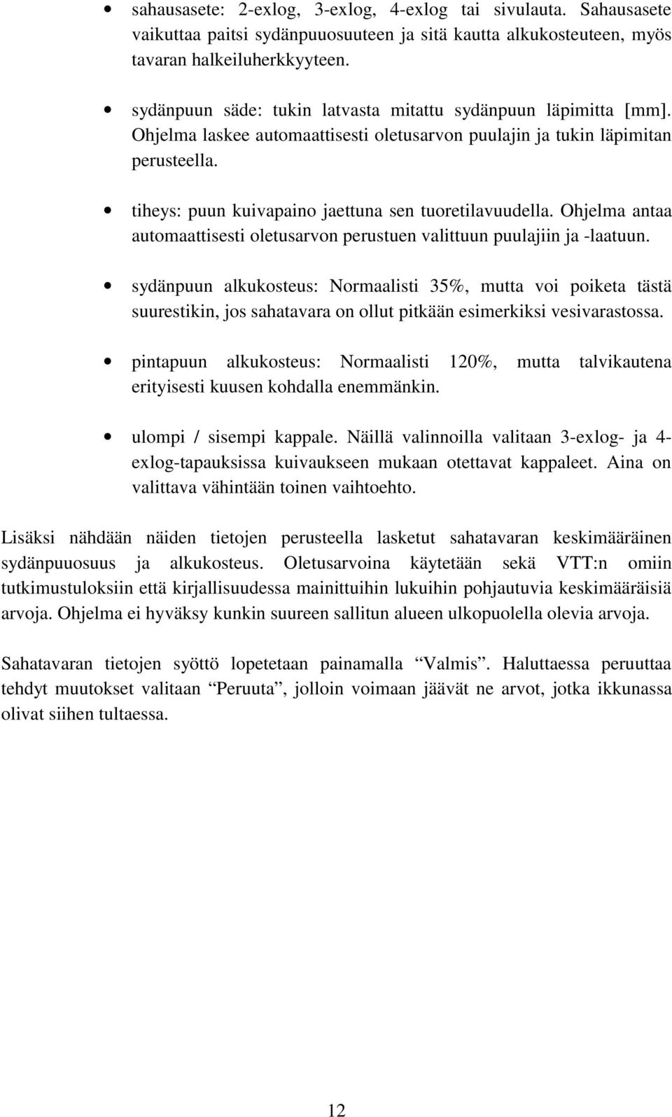 tiheys: puun kuivapaino jaettuna sen tuoretilavuudella. Ohjelma antaa automaattisesti oletusarvon perustuen valittuun puulajiin ja -laatuun.