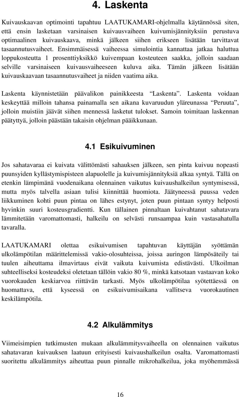 Ensimmäisessä vaiheessa simulointia kannattaa jatkaa haluttua loppukosteutta 1 prosenttiyksikkö kuivempaan kosteuteen saakka, jolloin saadaan selville varsinaiseen kuivausvaiheeseen kuluva aika.