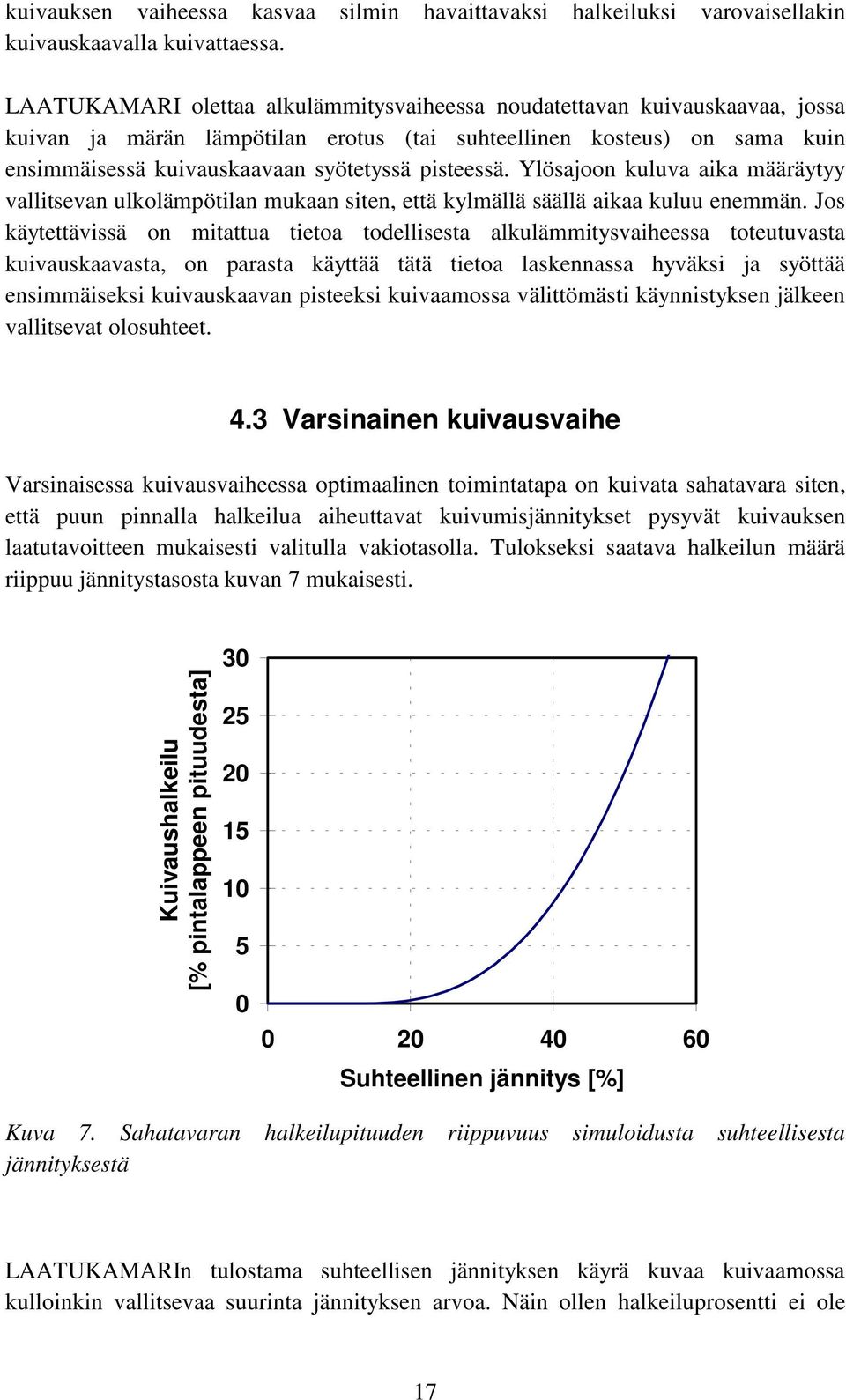 pisteessä. Ylösajoon kuluva aika määräytyy vallitsevan ulkolämpötilan mukaan siten, että kylmällä säällä aikaa kuluu enemmän.