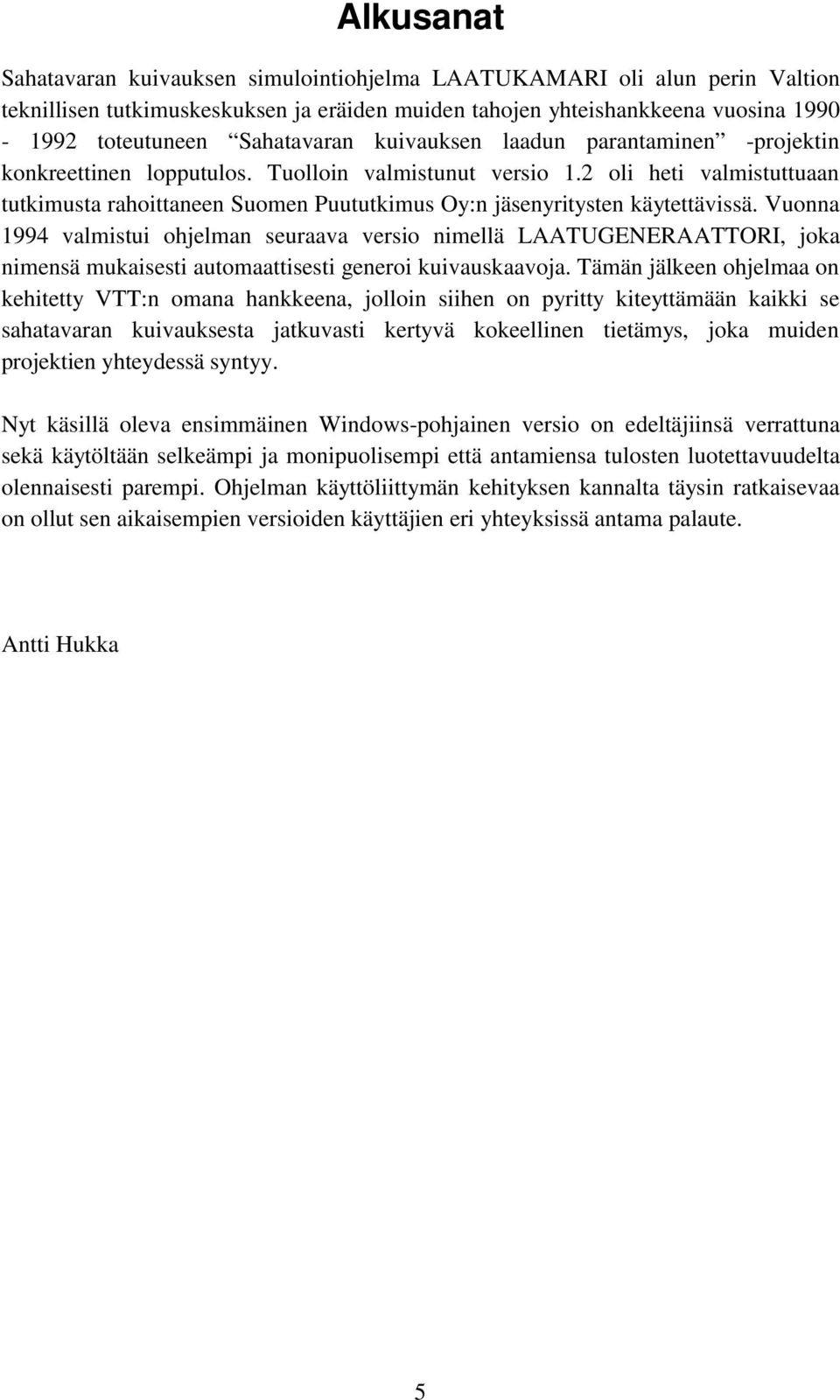 2 oli heti valmistuttuaan tutkimusta rahoittaneen Suomen Puututkimus Oy:n jäsenyritysten käytettävissä.