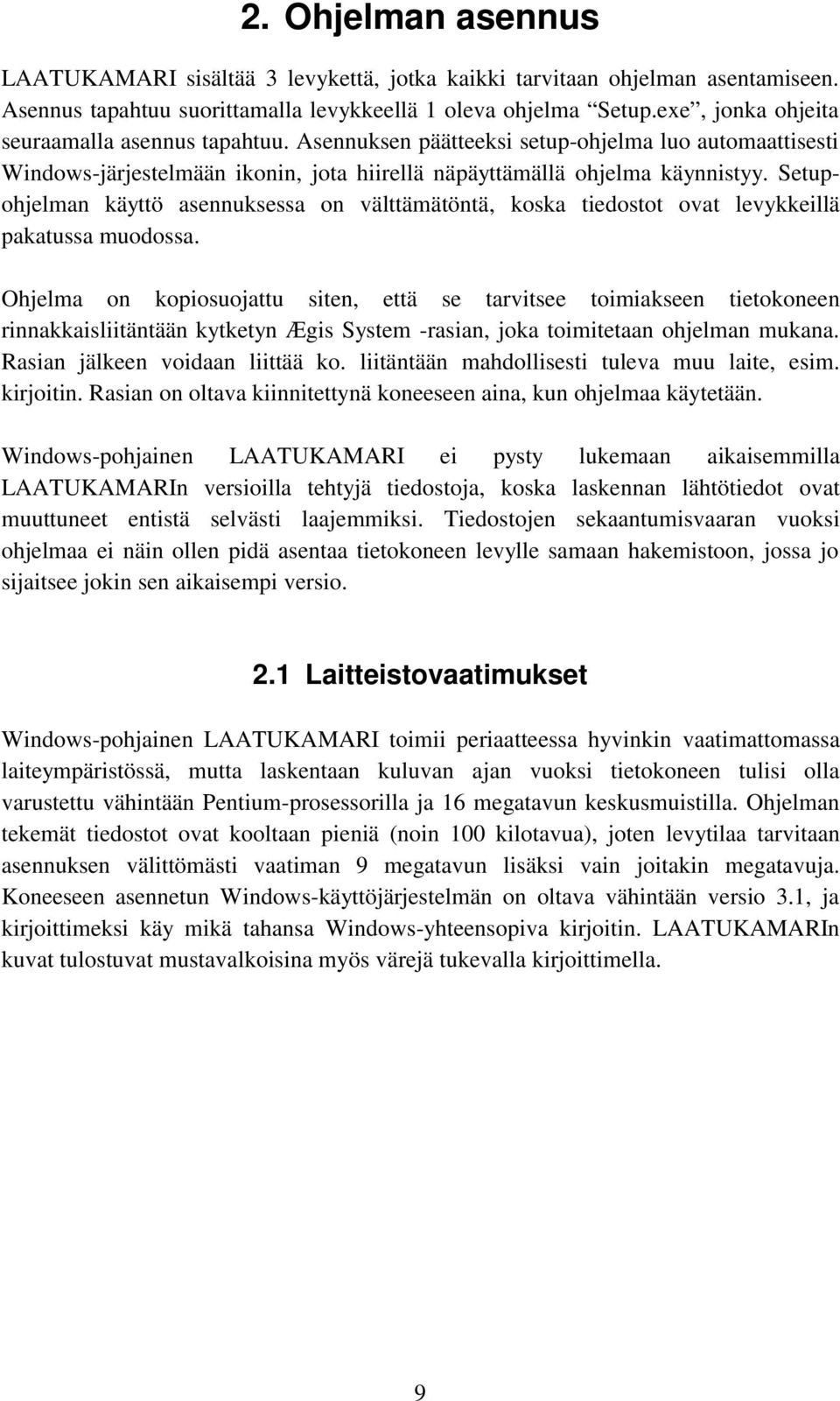 Setupohjelman käyttö asennuksessa on välttämätöntä, koska tiedostot ovat levykkeillä pakatussa muodossa.