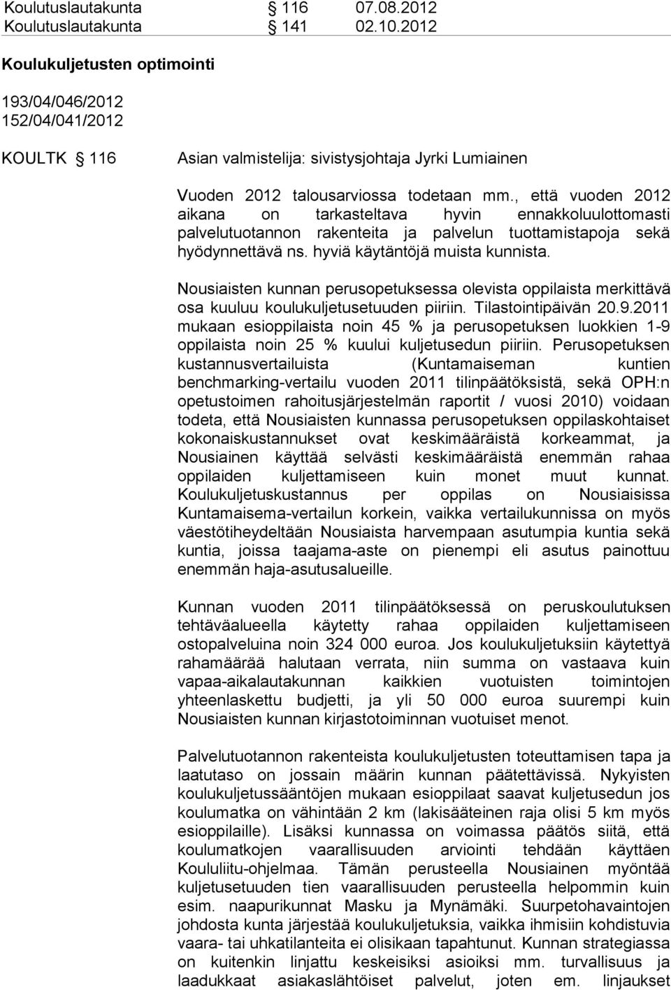 , että vuoden 2012 aikana on tarkasteltava hyvin ennakkoluulottomasti palvelutuotannon rakenteita ja palvelun tuottamistapoja sekä hyödynnettävä ns. hyviä käytäntöjä muista kunnista.