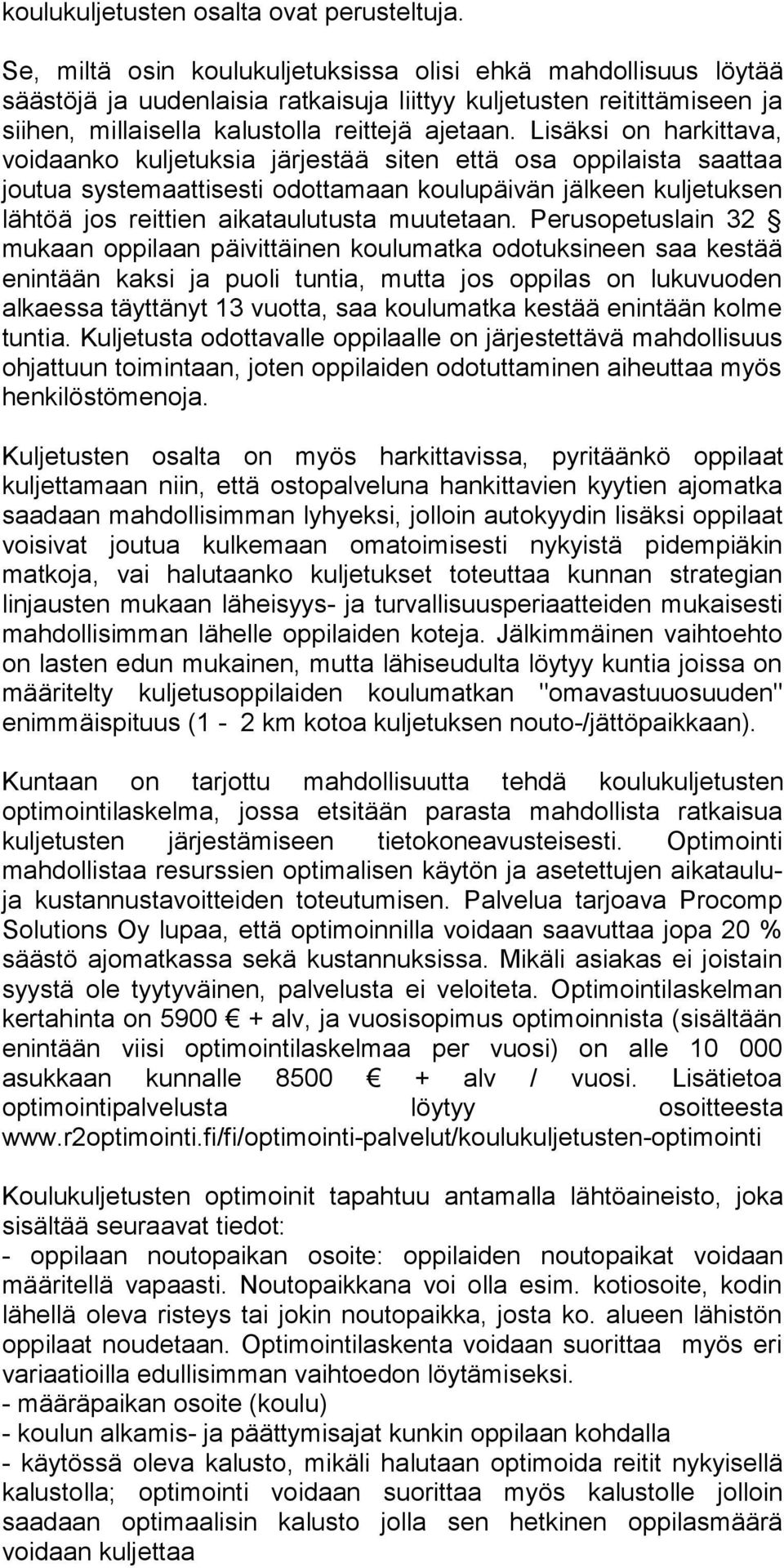 Lisäksi on harkittava, voidaanko kuljetuksia järjestää siten että osa oppilaista saattaa joutua systemaattisesti odottamaan koulupäivän jälkeen kuljetuksen lähtöä jos reittien aikataulutusta