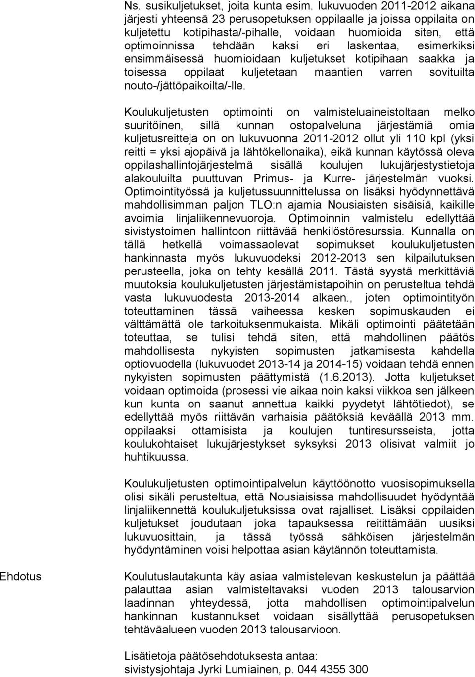 laskentaa, esimerkiksi ensimmäisessä huomioidaan kuljetukset kotipihaan saakka ja toisessa oppilaat kuljetetaan maantien varren sovituilta nouto-/jättöpaikoilta/-lle.