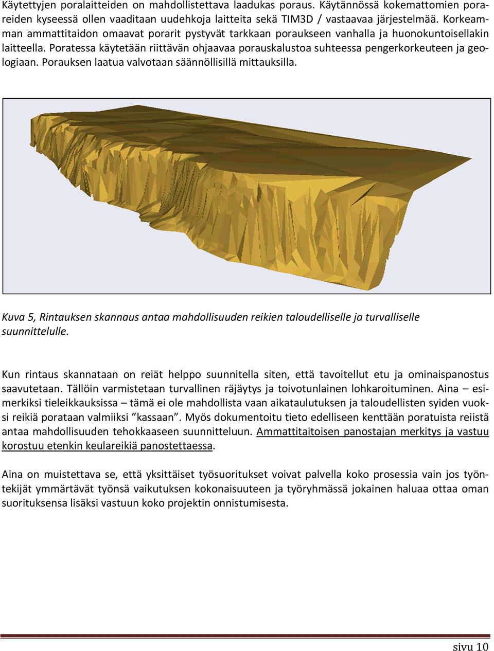 Poratessa käytetään riittävän ohjaavaa porauskalustoa suhteessa pengerkorkeuteen ja geologiaan. Porauksen laatua valvotaan säännöllisillä mittauksilla.