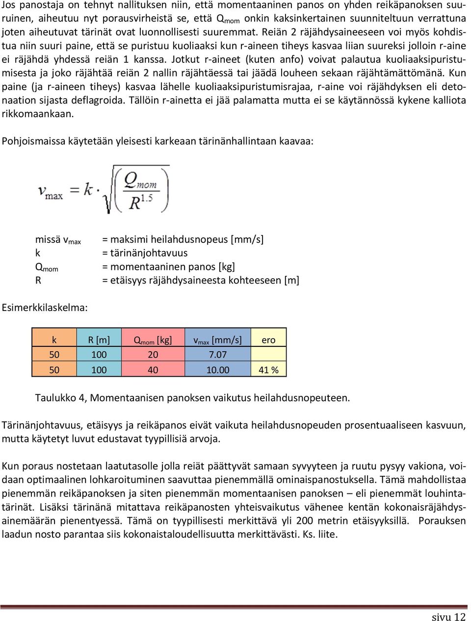 Reiän 2 räjähdysaineeseen voi myös kohdistua niin suuri paine, että se puristuu kuoliaaksi kun r-aineen tiheys kasvaa liian suureksi jolloin r-aine ei räjähdä yhdessä reiän 1 kanssa.