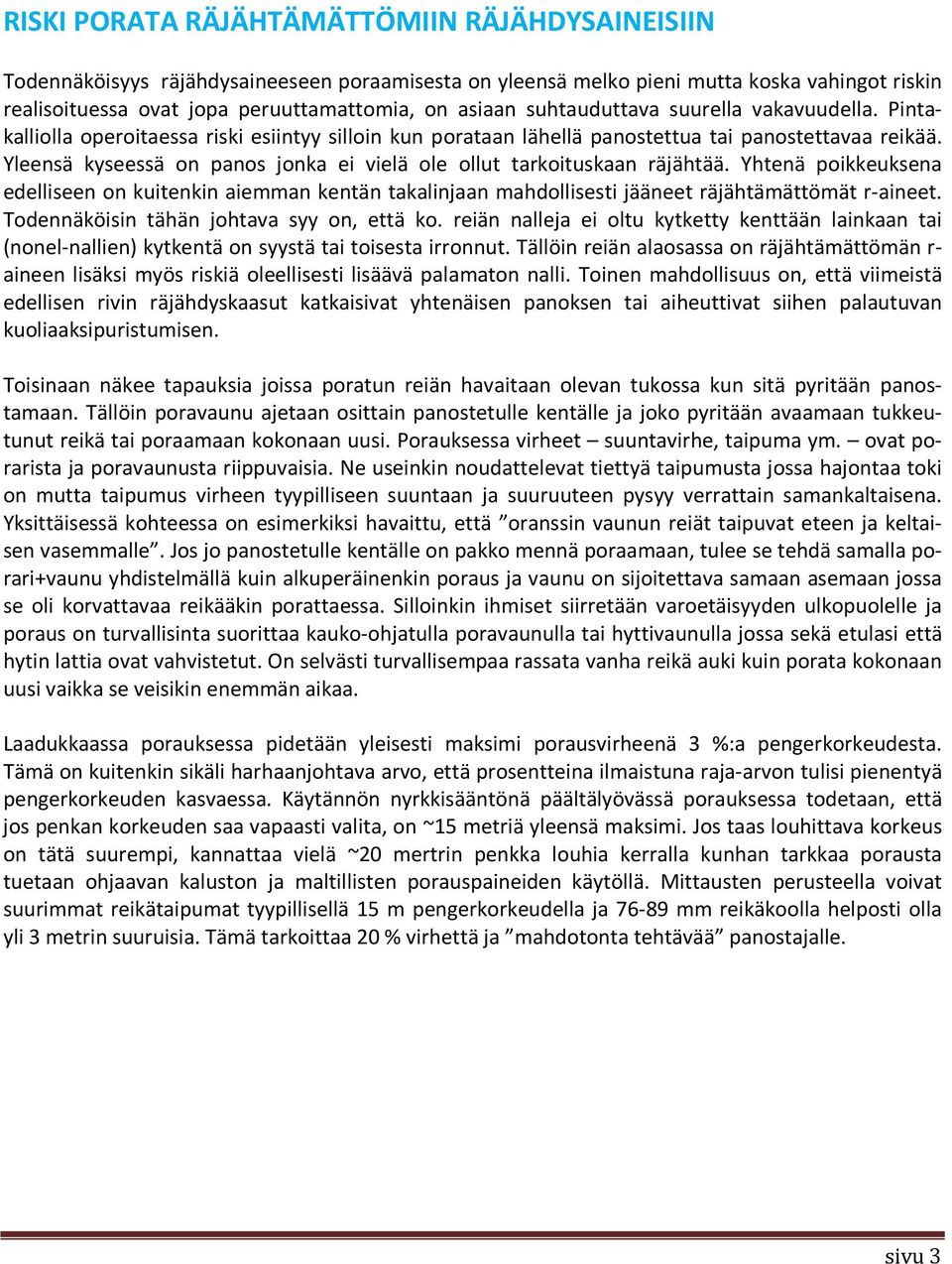 Yleensä kyseessä on panos jonka ei vielä ole ollut tarkoituskaan räjähtää. Yhtenä poikkeuksena edelliseen on kuitenkin aiemman kentän takalinjaan mahdollisesti jääneet räjähtämättömät r-aineet.