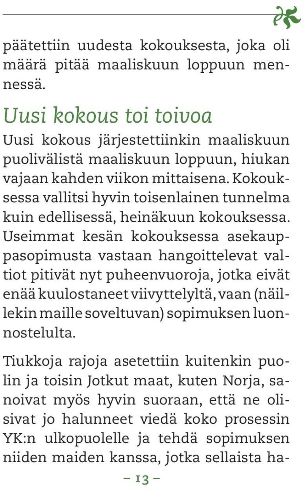 Kokouksessa vallitsi hyvin toisenlainen tunnelma kuin edellisessä, heinäkuun kokouksessa.