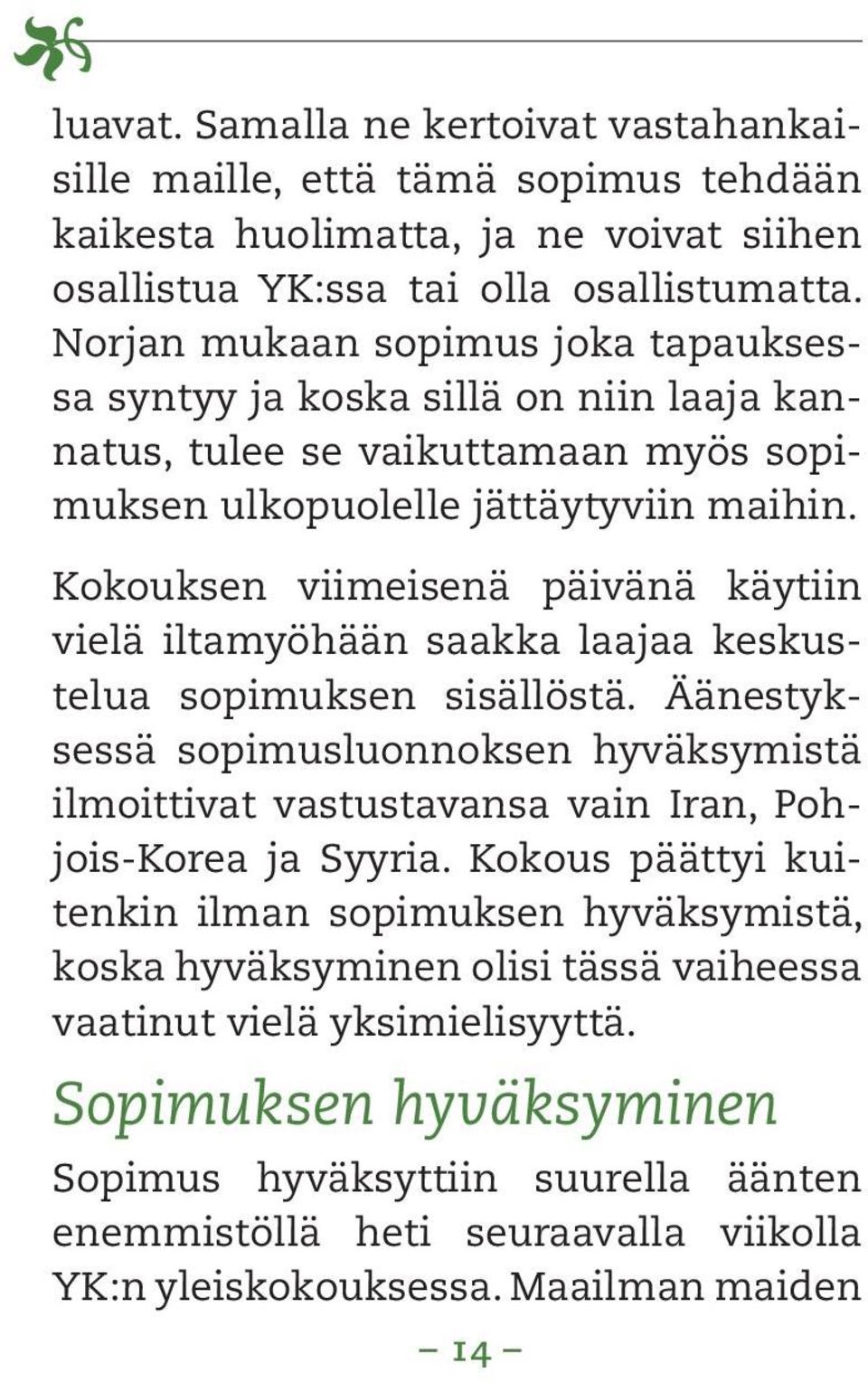 Kokouksen viimeisenä päivänä käytiin vielä iltamyöhään saakka laajaa keskustelua sopimuksen sisällöstä.