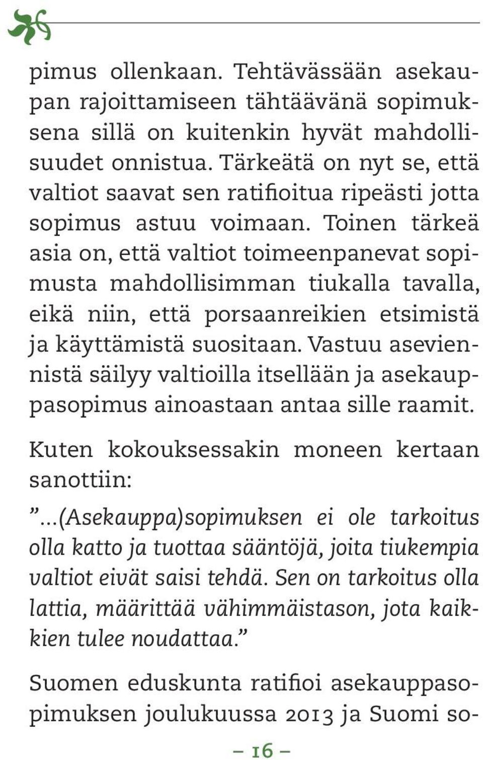 Toinen tärkeä asia on, että valtiot toimeenpanevat sopimusta mahdollisimman tiukalla tavalla, eikä niin, että porsaanreikien etsimistä ja käyttämistä suositaan.