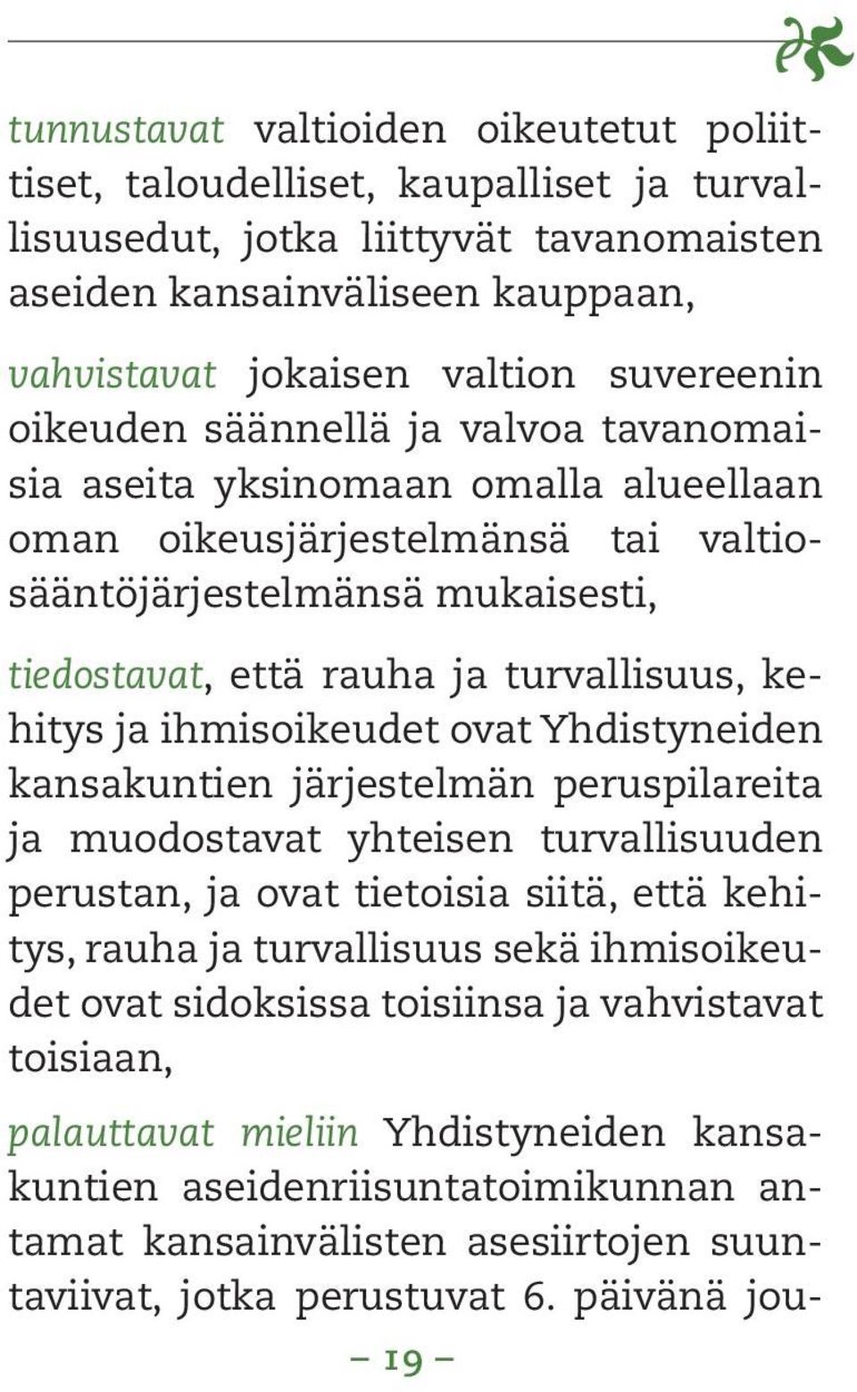 ihmisoikeudet ovat Yhdistyneiden kansakuntien järjestelmän peruspilareita ja muodostavat yhteisen turvallisuuden perustan, ja ovat tietoisia siitä, että kehitys, rauha ja turvallisuus sekä