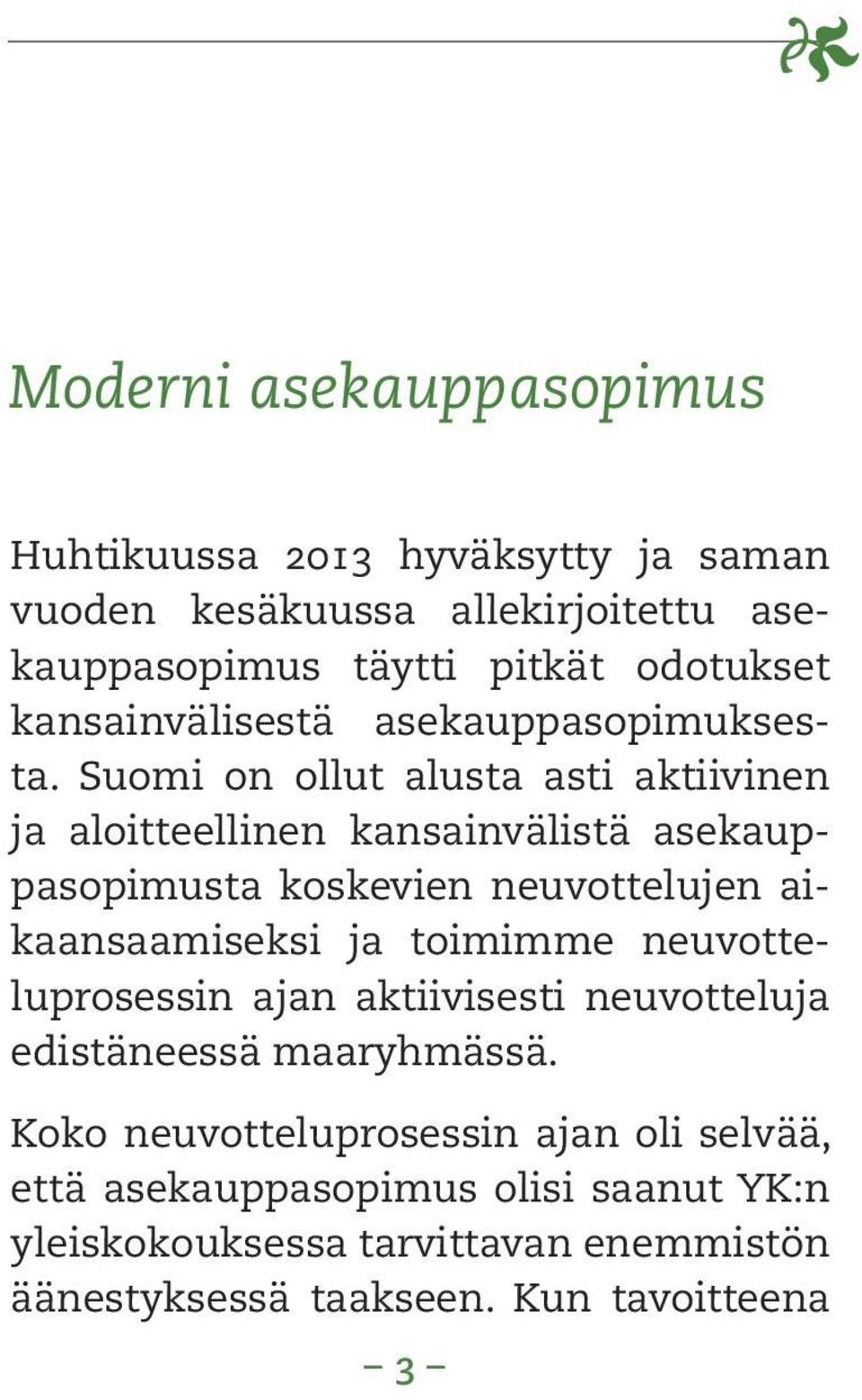 Suomi on ollut alusta asti aktiivinen ja aloitteellinen kansainvälistä asekauppasopimusta koskevien neuvottelujen aikaansaamiseksi ja