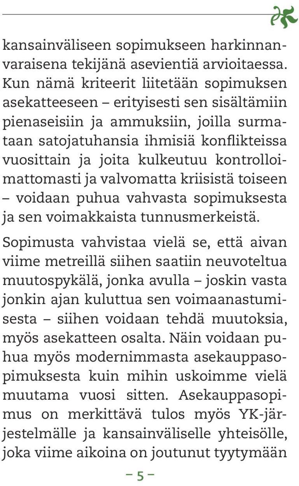 kontrolloimattomasti ja valvomatta kriisistä toiseen voidaan puhua vahvasta sopimuksesta ja sen voimakkaista tunnusmerkeistä.