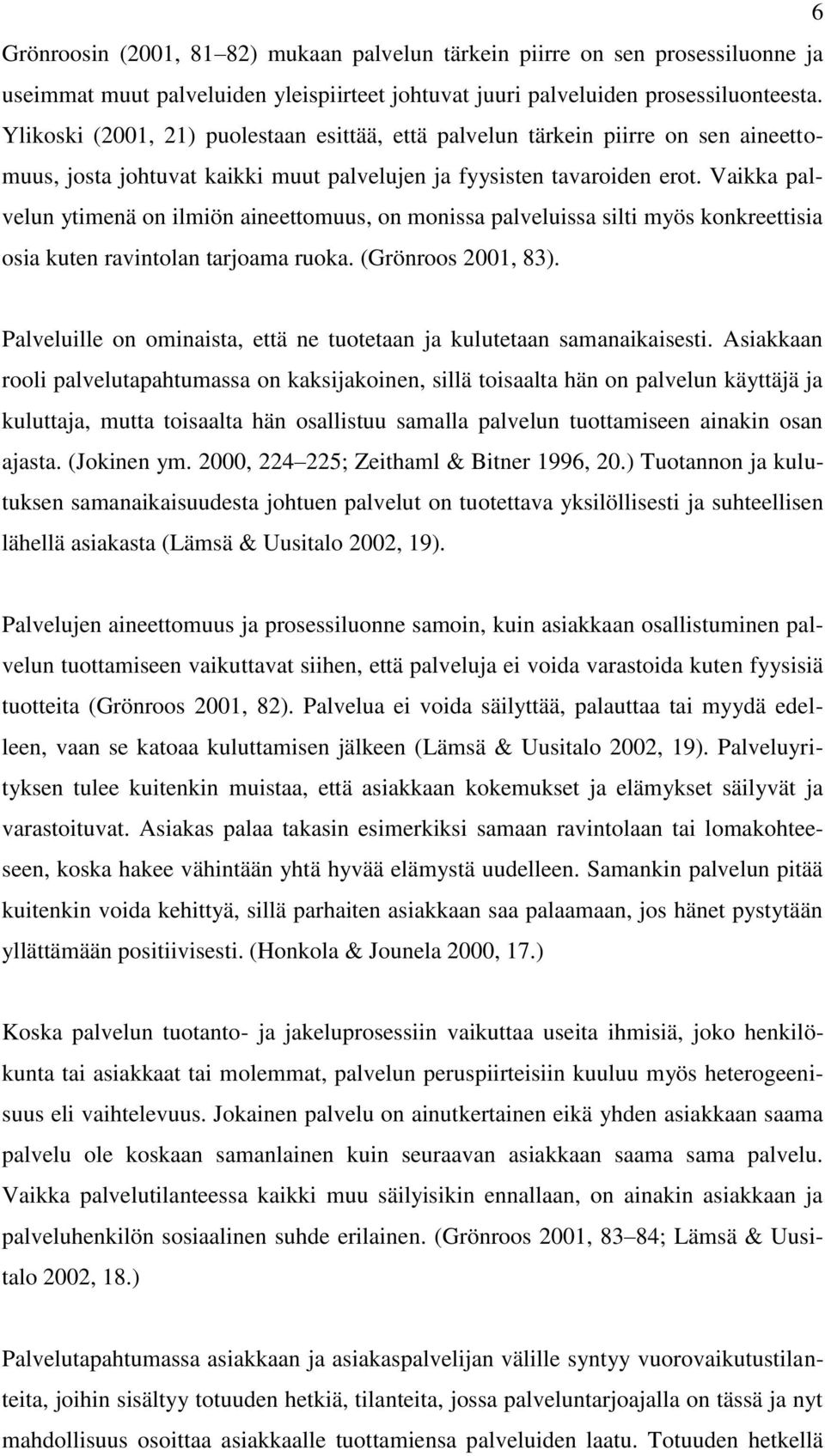 Vaikka palvelun ytimenä on ilmiön aineettomuus, on monissa palveluissa silti myös konkreettisia osia kuten ravintolan tarjoama ruoka. (Grönroos 2001, 83).