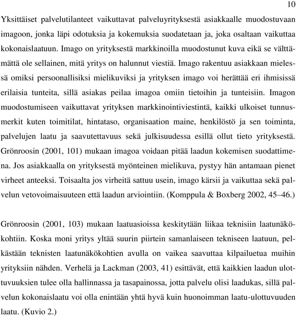 Imago rakentuu asiakkaan mielessä omiksi persoonallisiksi mielikuviksi ja yrityksen imago voi herättää eri ihmisissä erilaisia tunteita, sillä asiakas peilaa imagoa omiin tietoihin ja tunteisiin.