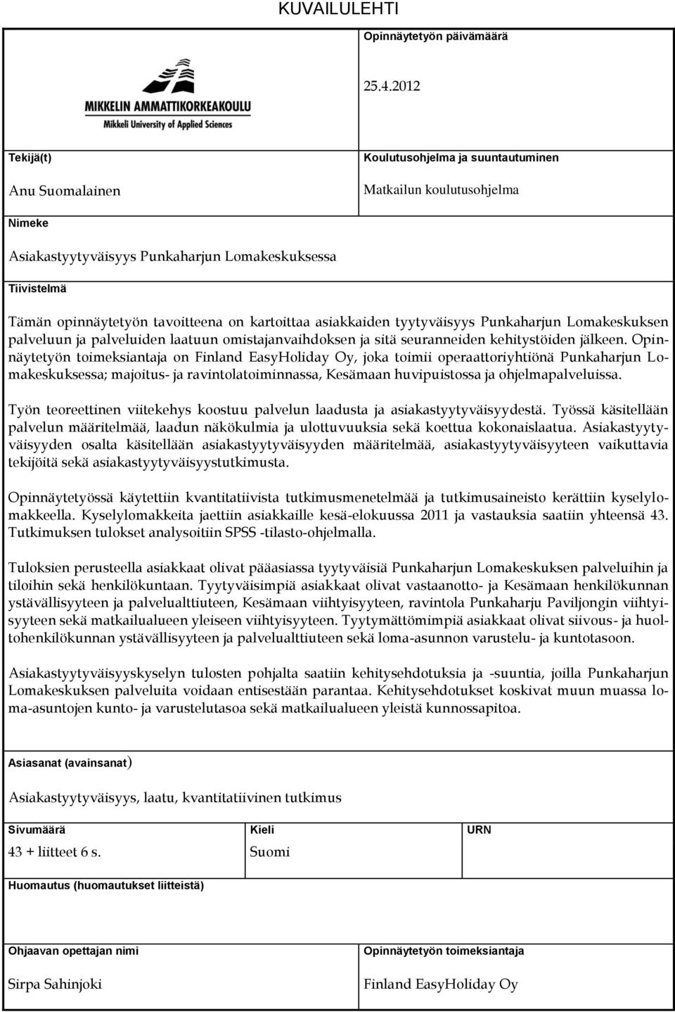 kartoittaa asiakkaiden tyytyväisyys Punkaharjun Lomakeskuksen palveluun ja palveluiden laatuun omistajanvaihdoksen ja sitä seuranneiden kehitystöiden jälkeen.