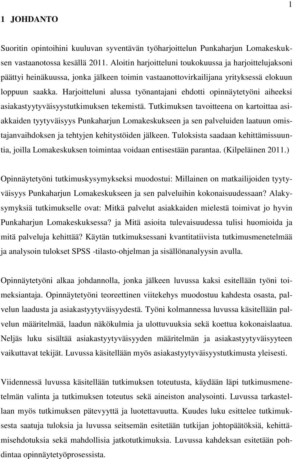 Harjoitteluni alussa työnantajani ehdotti opinnäytetyöni aiheeksi asiakastyytyväisyystutkimuksen tekemistä.