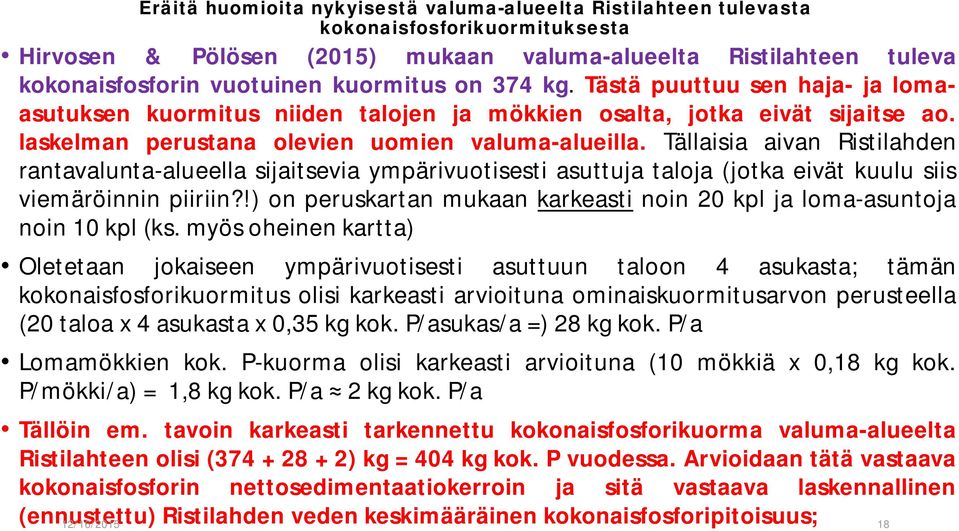 Tällaisia aivan Ristilahden rantavalunta-alueella sijaitsevia ympärivuotisesti asuttuja taloja (jotka eivät kuulu siis viemäröinnin piiriin?