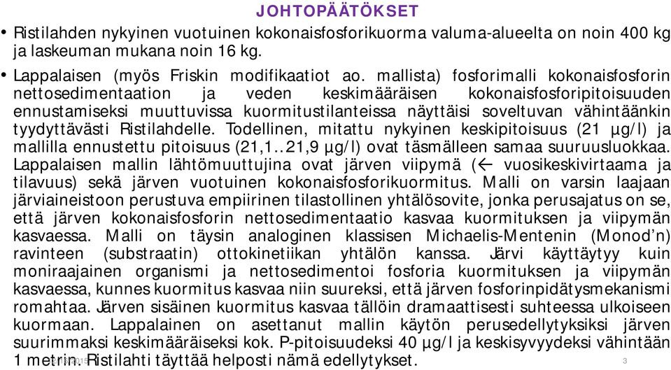 tyydyttävästi Ristilahdelle. Todellinen, mitattu nykyinen keskipitoisuus (21 µg/l) ja mallilla ennustettu pitoisuus (21,1 21,9 µg/l) ovat täsmälleen samaa suuruusluokkaa.