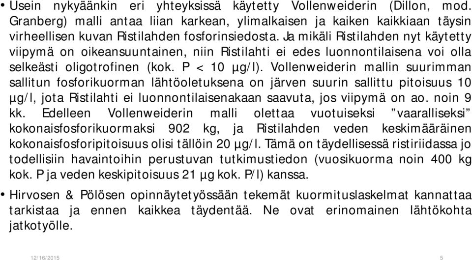 Vollenweiderin mallin suurimman sallitun fosforikuorman lähtöoletuksena on järven suurin sallittu pitoisuus 10 µg/l, jota Ristilahti ei luonnontilaisenakaan saavuta, jos viipymä on ao. noin 9 kk.