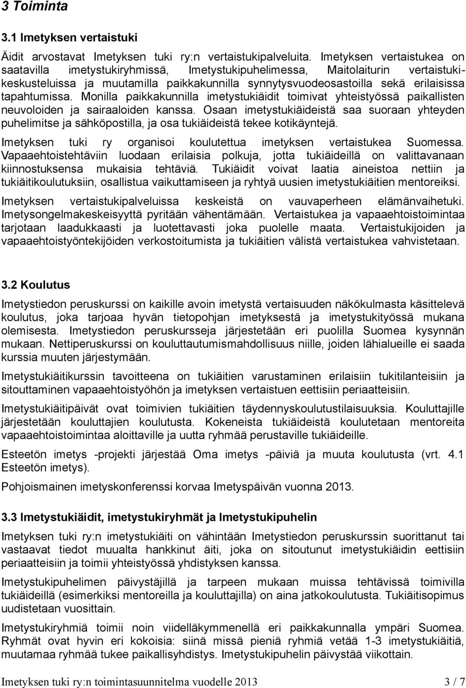 tapahtumissa. Monilla paikkakunnilla imetystukiäidit toimivat yhteistyössä paikallisten neuvoloiden ja sairaaloiden kanssa.