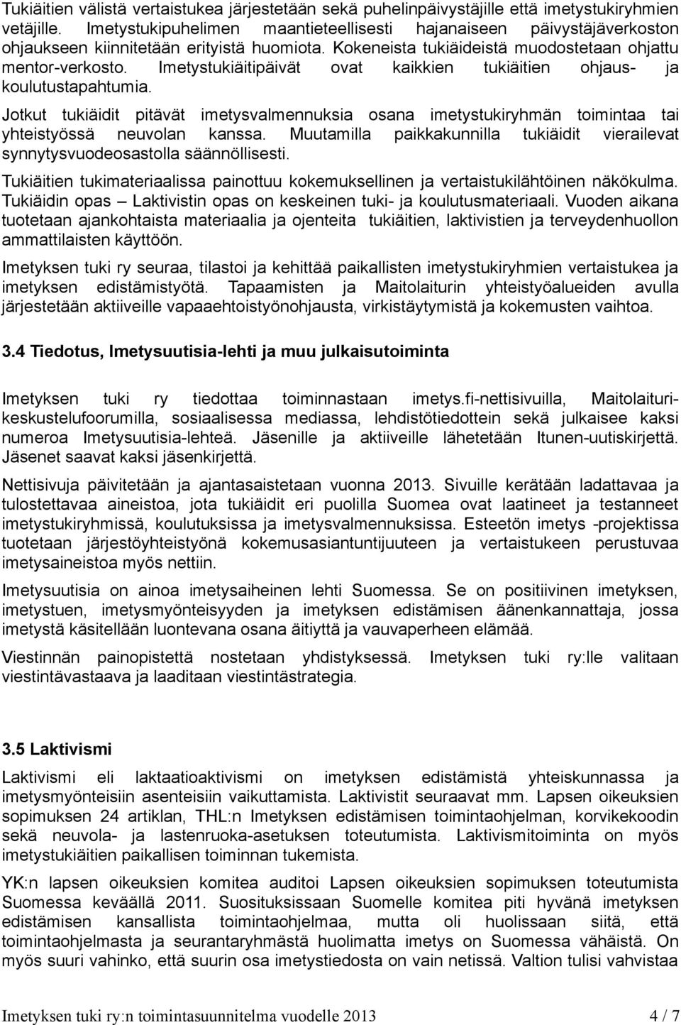 Imetystukiäitipäivät ovat kaikkien tukiäitien ohjaus- ja koulutustapahtumia. Jotkut tukiäidit pitävät imetysvalmennuksia osana imetystukiryhmän toimintaa tai yhteistyössä neuvolan kanssa.