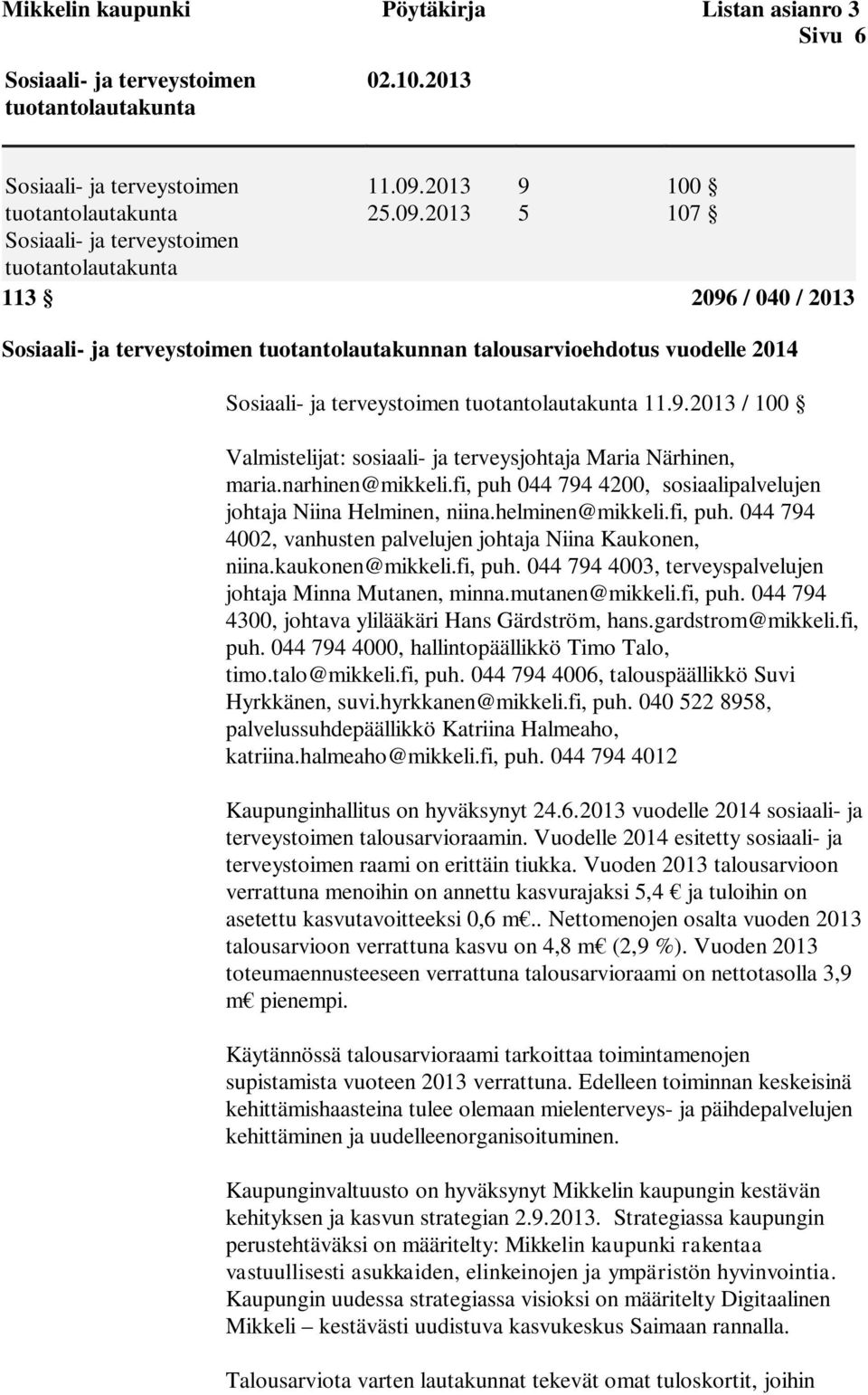 fi, puh. 044 794 4003, terveyspalvelujen johtaja Minna Mutanen, minna.mutanen@mikkeli.fi, puh. 044 794 4300, johtava ylilääkäri Hans Gärdström, hans.gardstrom@mikkeli.fi, puh. 044 794 4000, hallintopäällikkö Timo Talo, timo.