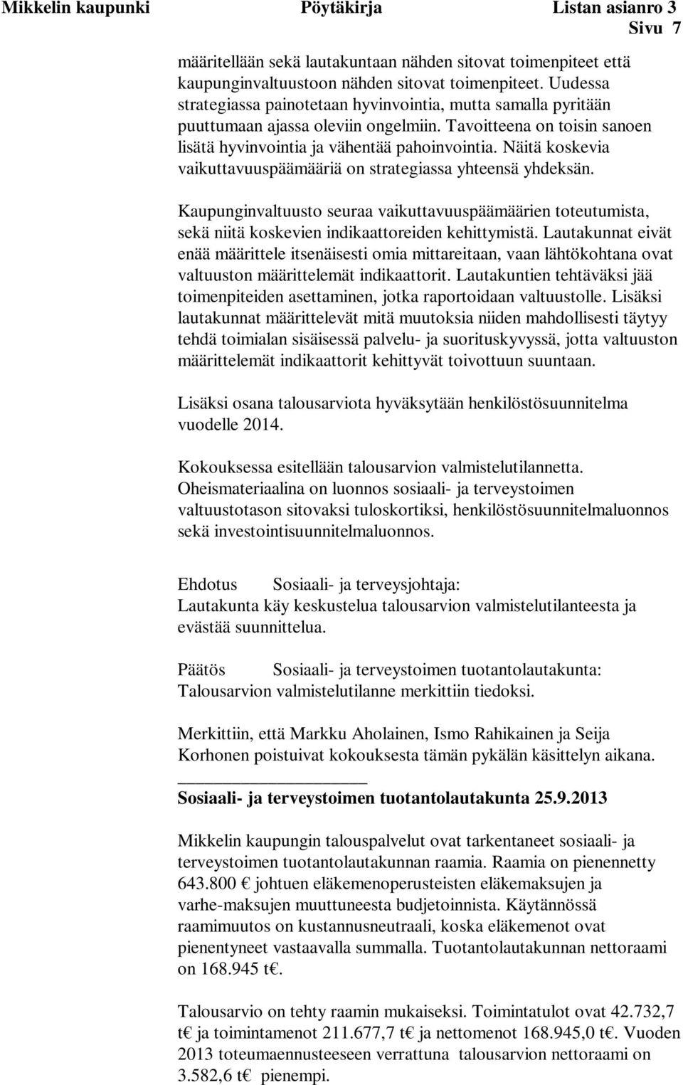 Näitä koskevia vaikuttavuuspäämääriä on strategiassa yhteensä yhdeksän. Kaupunginvaltuusto seuraa vaikuttavuuspäämäärien toteutumista, sekä niitä koskevien indikaattoreiden kehittymistä.