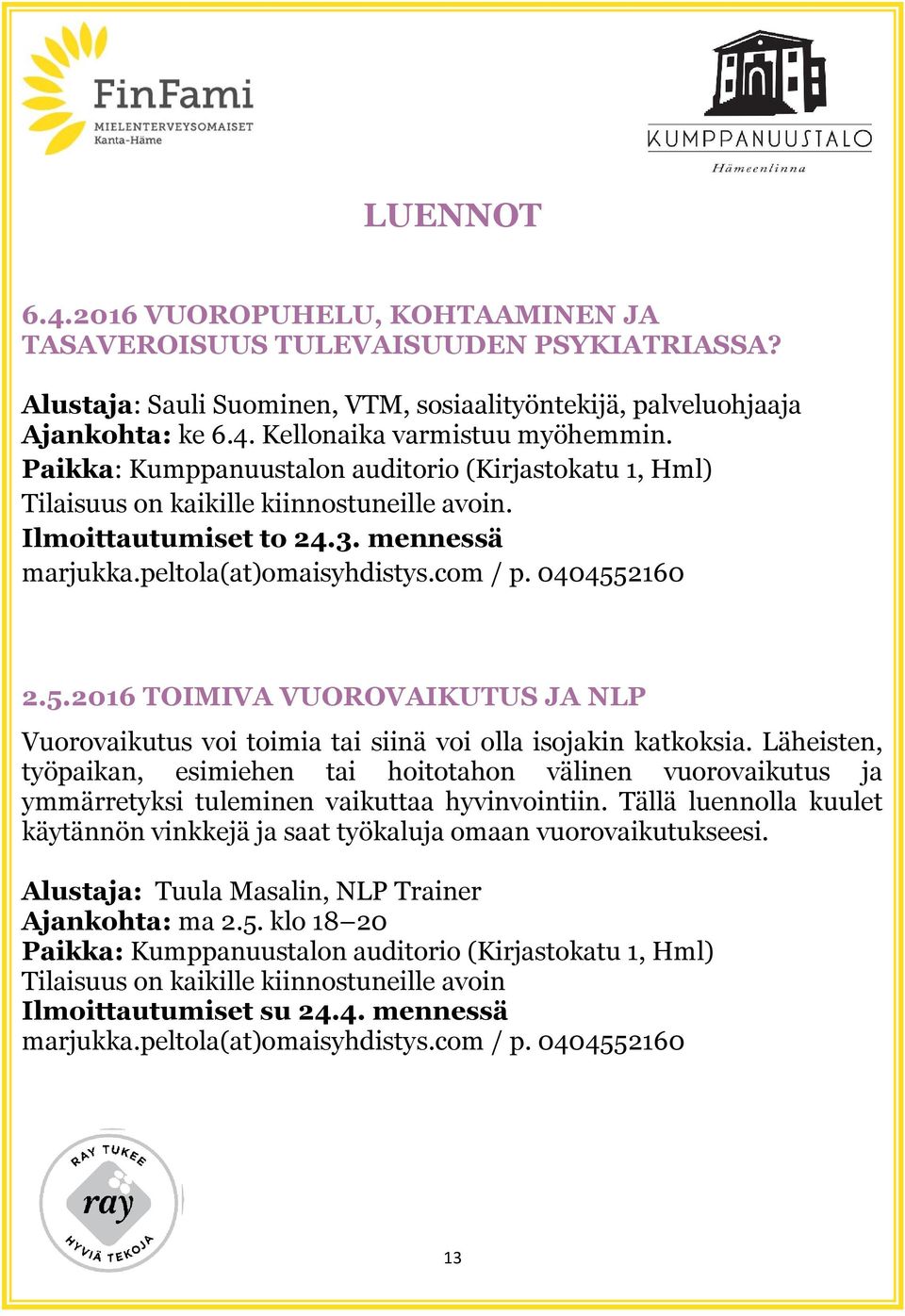 2160 2.5.2016 TOIMIVA VUOROVAIKUTUS JA NLP Vuorovaikutus voi toimia tai siinä voi olla isojakin katkoksia.