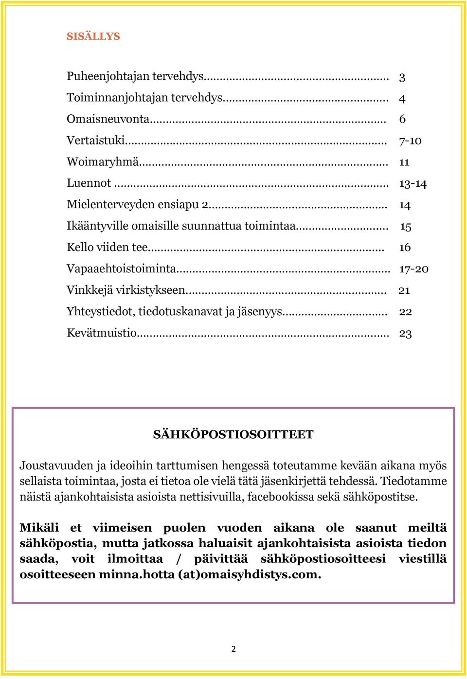 23 SÄHKÖPOSTIOSOITTEET Joustavuuden ja ideoihin tarttumisen hengessä toteutamme kevään aikana myös sellaista toimintaa, josta ei tietoa ole vielä tätä jäsenkirjettä tehdessä.