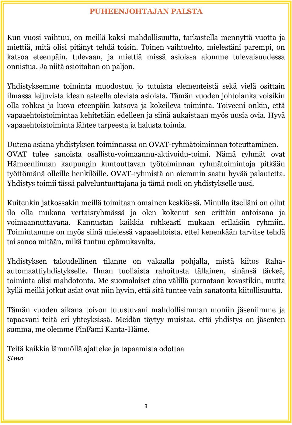 Yhdistyksemme toiminta muodostuu jo tutuista elementeistä sekä vielä osittain ilmassa leijuvista idean asteella olevista asioista.