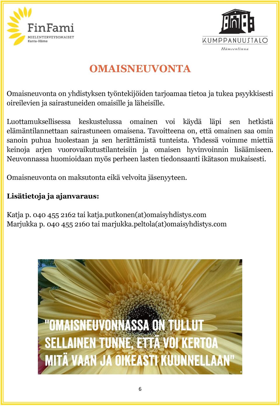 Tavoitteena on, että omainen saa omin sanoin puhua huolestaan ja sen herättämistä tunteista.