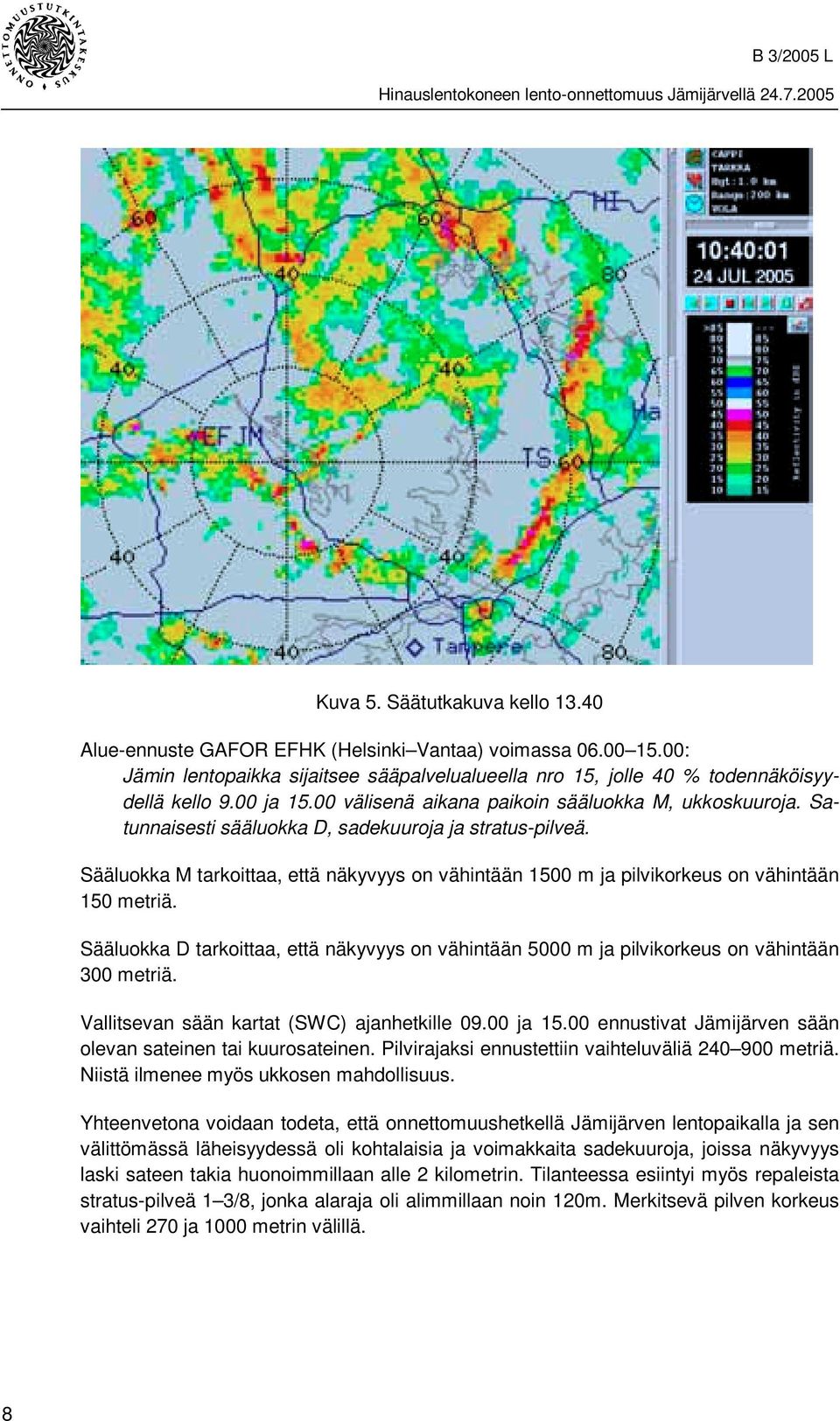 Sääluokka M tarkoittaa, että näkyvyys on vähintään 1500 m ja pilvikorkeus on vähintään 150 metriä. Sääluokka D tarkoittaa, että näkyvyys on vähintään 5000 m ja pilvikorkeus on vähintään 300 metriä.