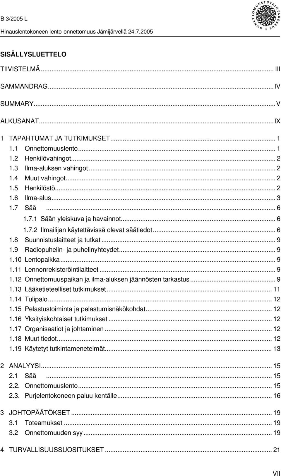 9 Radiopuhelin- ja puhelinyhteydet... 9 1.10 Lentopaikka... 9 1.11 Lennonrekisteröintilaitteet... 9 1.12 Onnettomuuspaikan ja ilma-aluksen jäännösten tarkastus... 9 1.13 Lääketieteelliset tutkimukset.