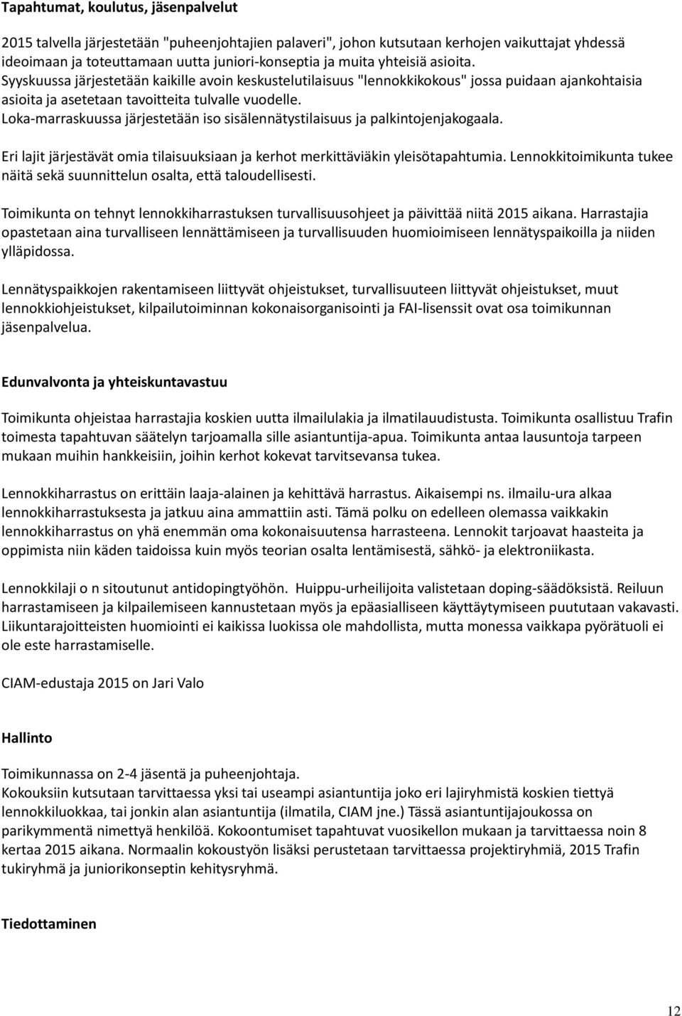 Loka-marraskuussa järjestetään iso sisälennätystilaisuus ja palkintojenjakogaala. Eri lajit järjestävät omia tilaisuuksiaan ja kerhot merkittäviäkin yleisötapahtumia.