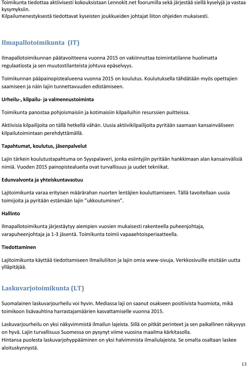 Ilmapallotoimikunta (IT) Ilmapallotoimikunnan päätavoitteena vuonna 2015 on vakiinnuttaa toimintatilanne huolimatta regulaatiosta ja sen muutostilanteista johtuva epäselvyys.