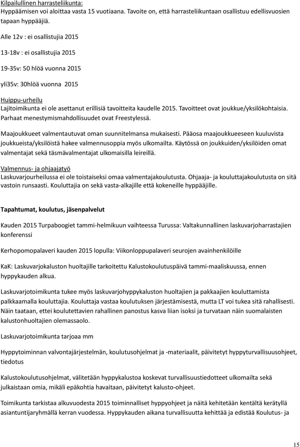 Tavoitteet ovat joukkue/yksilökohtaisia. Parhaat menestymismahdollisuudet ovat Freestylessä. Maajoukkueet valmentautuvat oman suunnitelmansa mukaisesti.