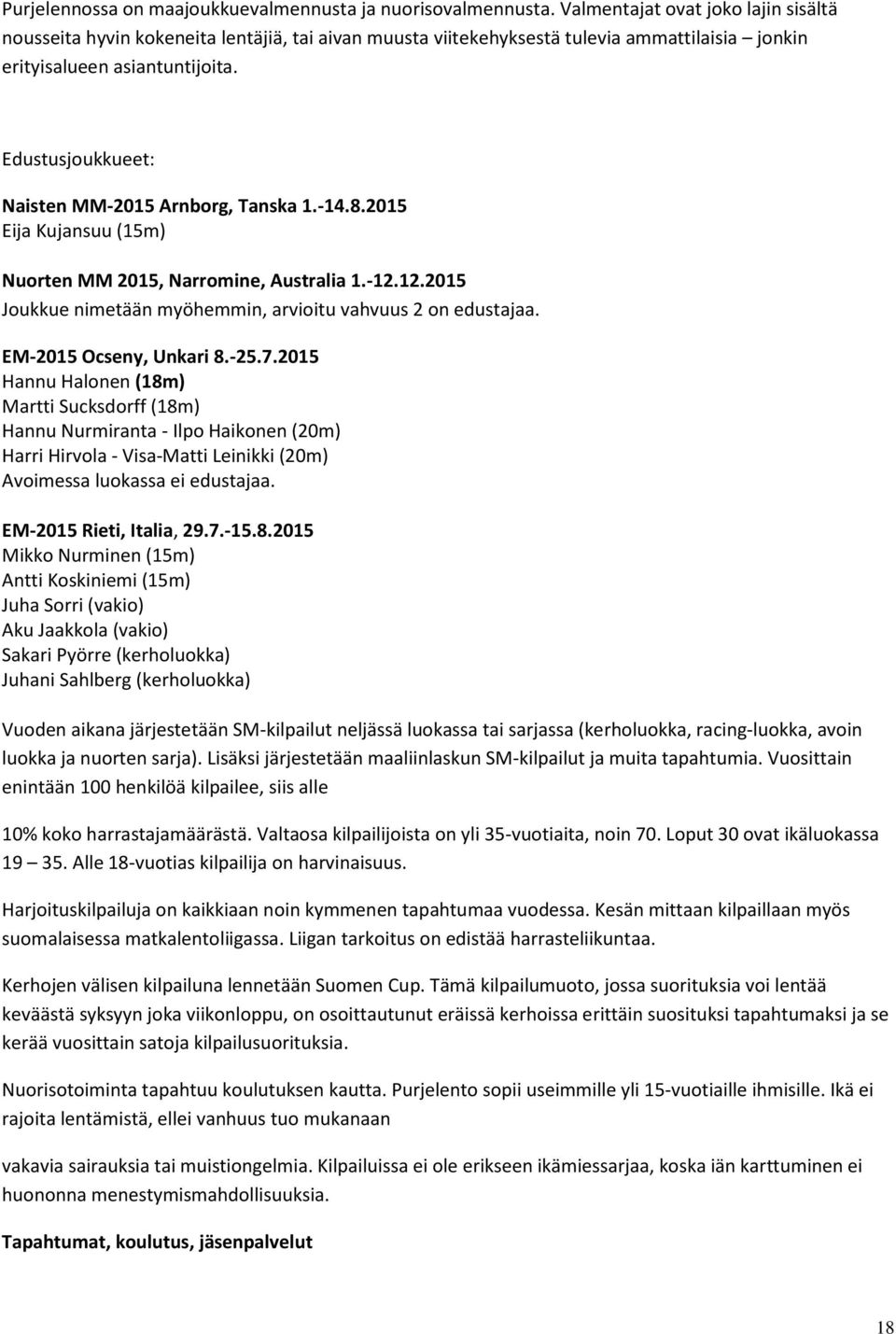 Edustusjoukkueet: Naisten MM-2015 Arnborg, Tanska 1.-14.8.2015 Eija Kujansuu (15m) Nuorten MM 2015, Narromine, Australia 1.-12.12.2015 Joukkue nimetään myöhemmin, arvioitu vahvuus 2 on edustajaa.