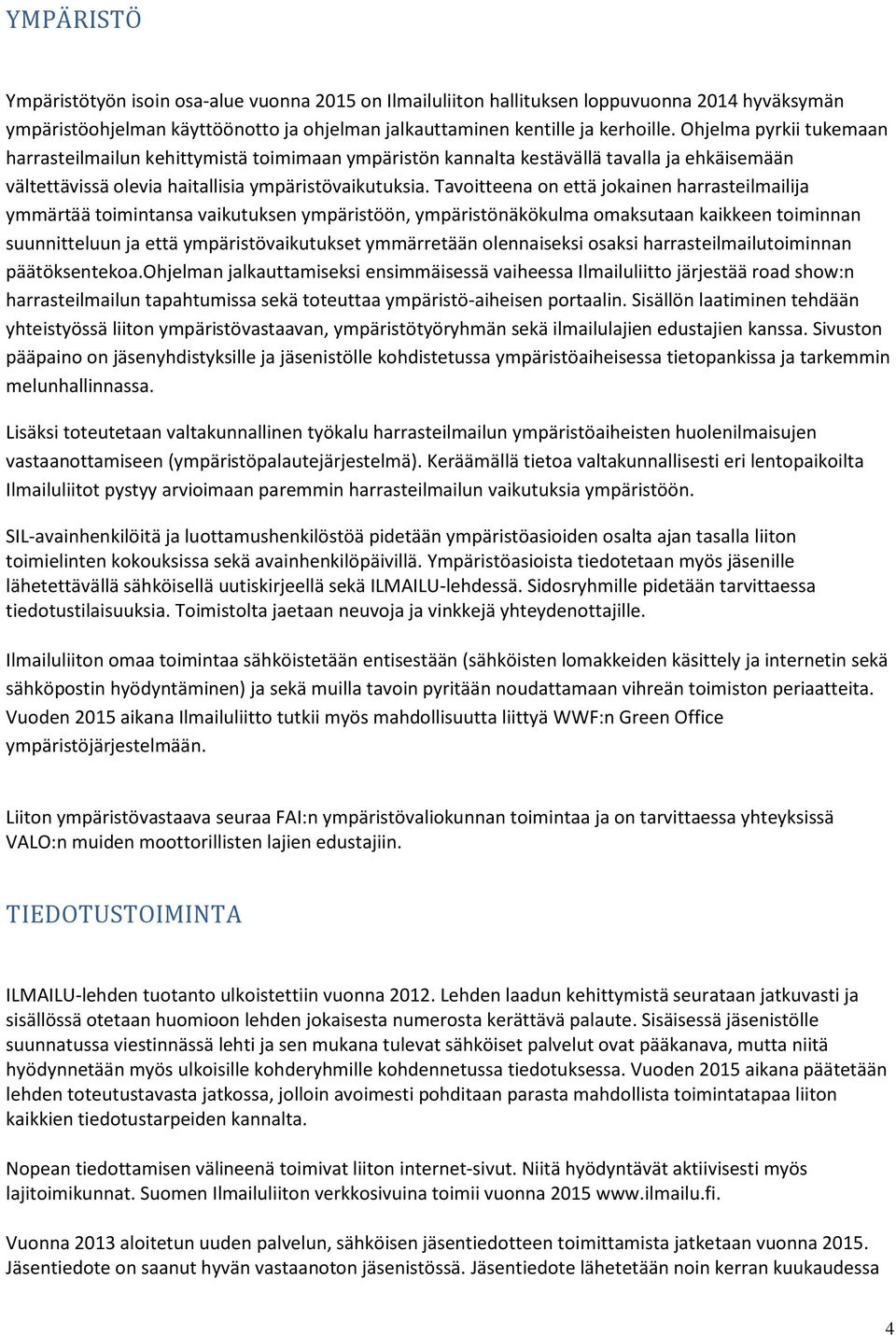 Tavoitteena on että jokainen harrasteilmailija ymmärtää toimintansa vaikutuksen ympäristöön, ympäristönäkökulma omaksutaan kaikkeen toiminnan suunnitteluun ja että ympäristövaikutukset ymmärretään