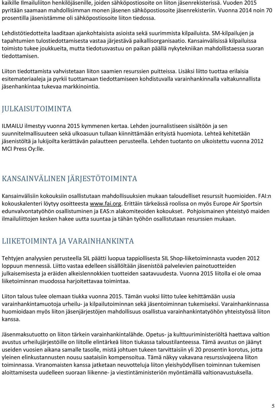 SM-kilpailujen ja tapahtumien tulostiedottamisesta vastaa järjestävä paikallisorganisaatio.