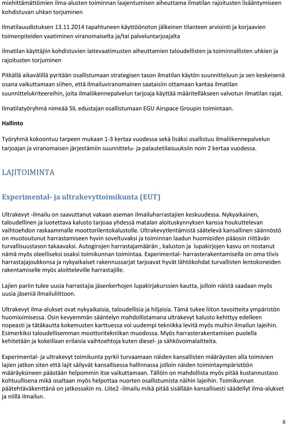 aiheuttamien taloudellisten ja toiminnallisten uhkien ja rajoitusten torjuminen Pitkällä aikavälillä pyritään osallistumaan strategisen tason ilmatilan käytön suunnitteluun ja sen keskeisenä osana