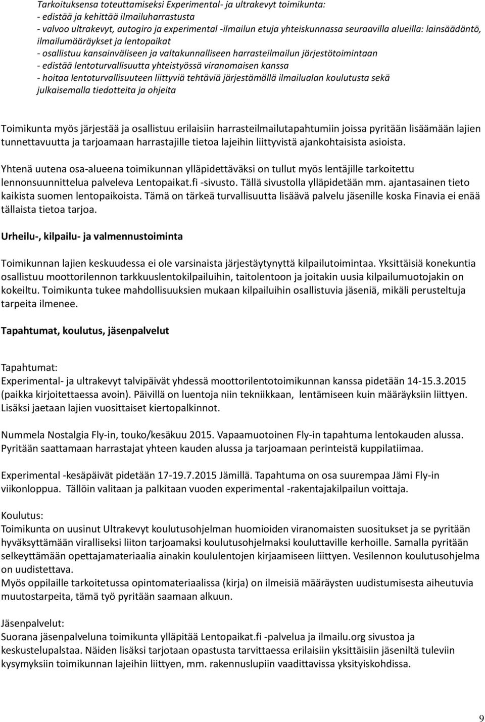 viranomaisen kanssa - hoitaa lentoturvallisuuteen liittyviä tehtäviä järjestämällä ilmailualan koulutusta sekä julkaisemalla tiedotteita ja ohjeita Toimikunta myös järjestää ja osallistuu erilaisiin